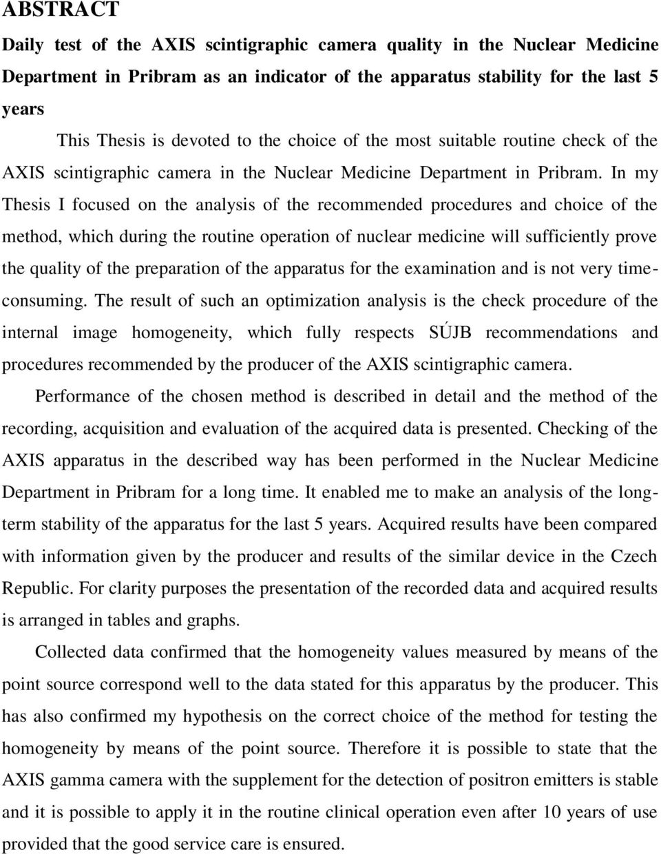 In my Thesis I focused on the analysis of the recommended procedures and choice of the method, which during the routine operation of nuclear medicine will sufficiently prove the quality of the