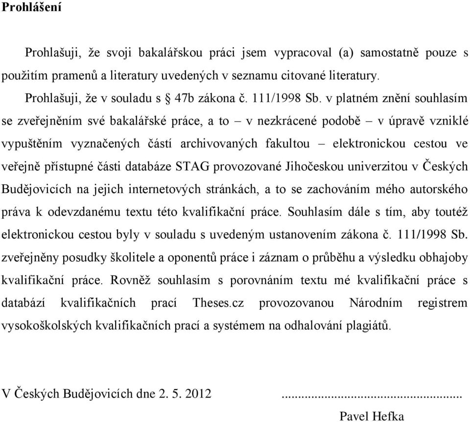 v platném znění souhlasím se zveřejněním své bakalářské práce, a to v nezkrácené podobě v úpravě vzniklé vypuštěním vyznačených částí archivovaných fakultou elektronickou cestou ve veřejně přístupné