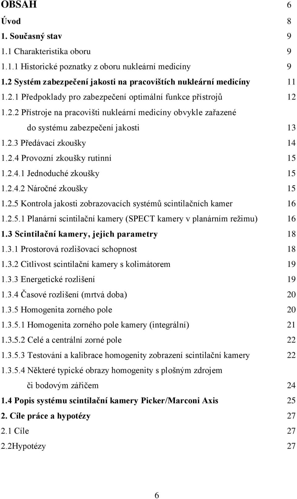 2.5 Kontrola jakosti zobrazovacích systémů scintilačních kamer 16 1.2.5.1 Planární scintilační kamery (SPECT kamery v planárním režimu) 16 1.3 Scintilační kamery, jejich parametry 18 1.3.1 Prostorová rozlišovací schopnost 18 1.