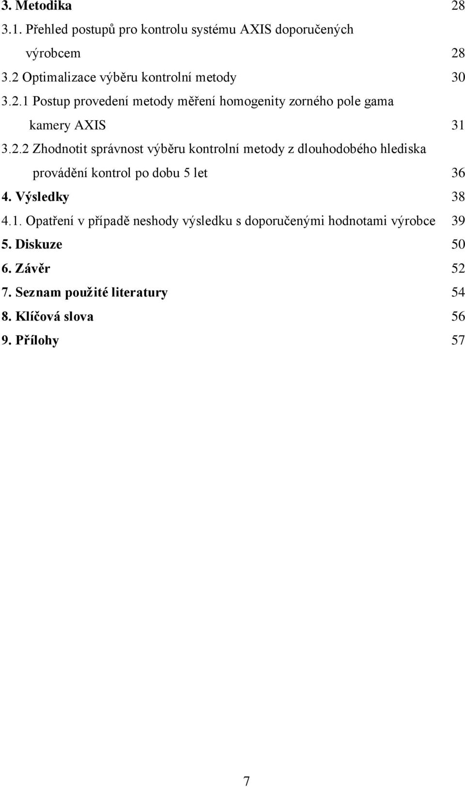 Výsledky 38 4.1. Opatření v případě neshody výsledku s doporučenými hodnotami výrobce 39 5. Diskuze 50 6. Závěr 52 7.