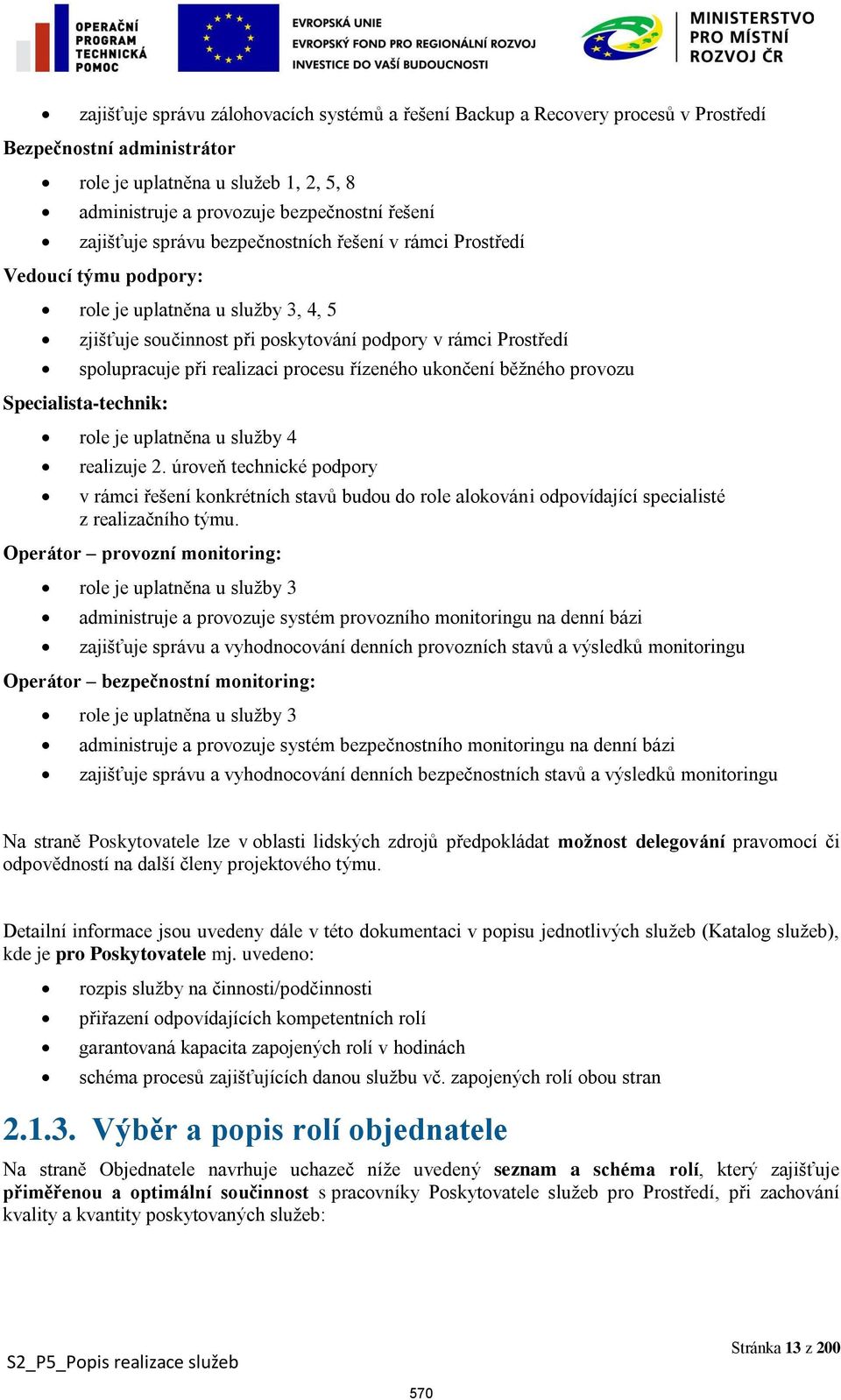 realizaci procesu řízeného ukončení běžného provozu Specialista-technik: role je uplatněna u služby 4 realizuje 2.