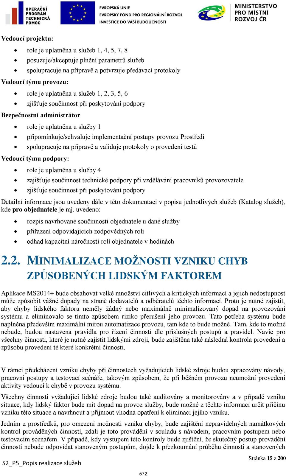 na přípravě a validuje protokoly o provedení testů Vedoucí týmu podpory: role je uplatněna u služby 4 zajišťuje součinnost technické podpory při vzdělávání pracovníků provozovatele zjišťuje