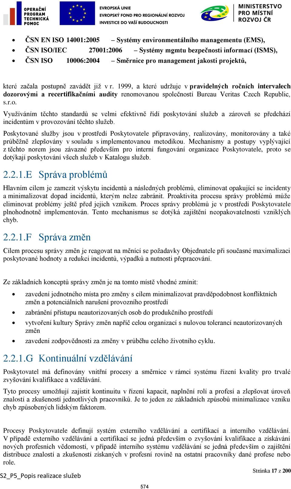 Poskytované služby jsou v prostředí Poskytovatele připravovány, realizovány, monitorovány a také průběžně zlepšovány v souladu s implementovanou metodikou.