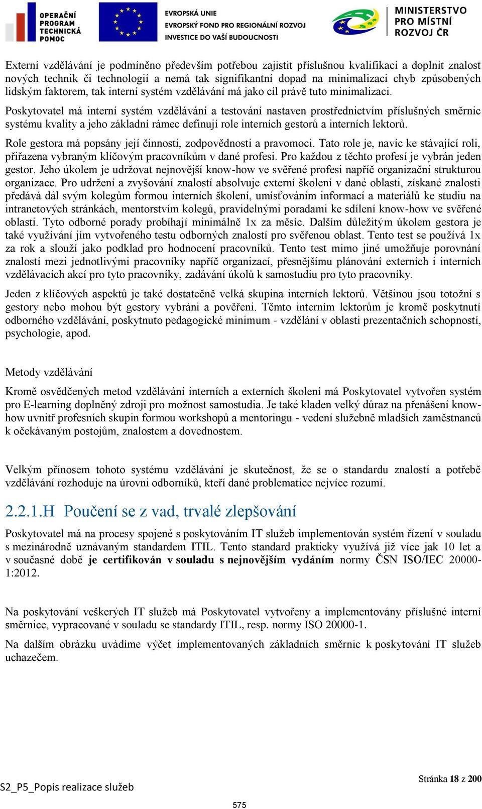 Poskytovatel má interní systém vzdělávání a testování nastaven prostřednictvím příslušných směrnic systému kvality a jeho základní rámec definují role interních gestorů a interních lektorů.