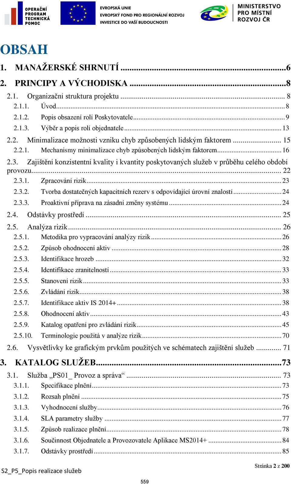 .. 22 2.3.1. Zpracování rizik... 23 2.3.2. Tvorba dostatečných kapacitních rezerv s odpovídající úrovní znalostí... 24 2.3.3. Proaktivní příprava na zásadní změny systému... 24 2.4. Odstávky prostředí.