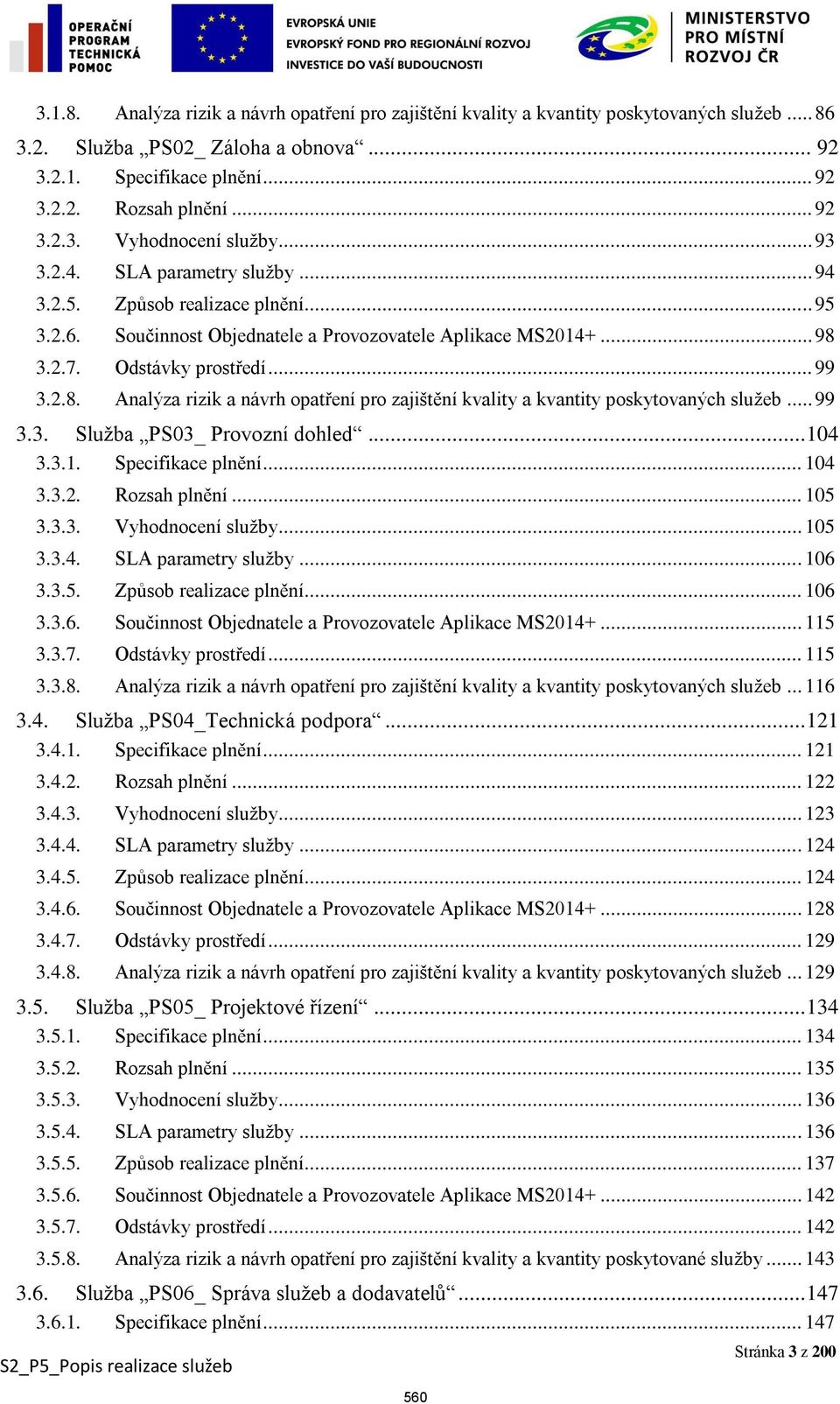 3.2.7. Odstávky prostředí... 99 3.2.8. Analýza rizik a návrh opatření pro zajištění kvality a kvantity poskytovaných služeb... 99 3.3. Služba PS03_ Provozní dohled...104 3.3.1. Specifikace plnění.