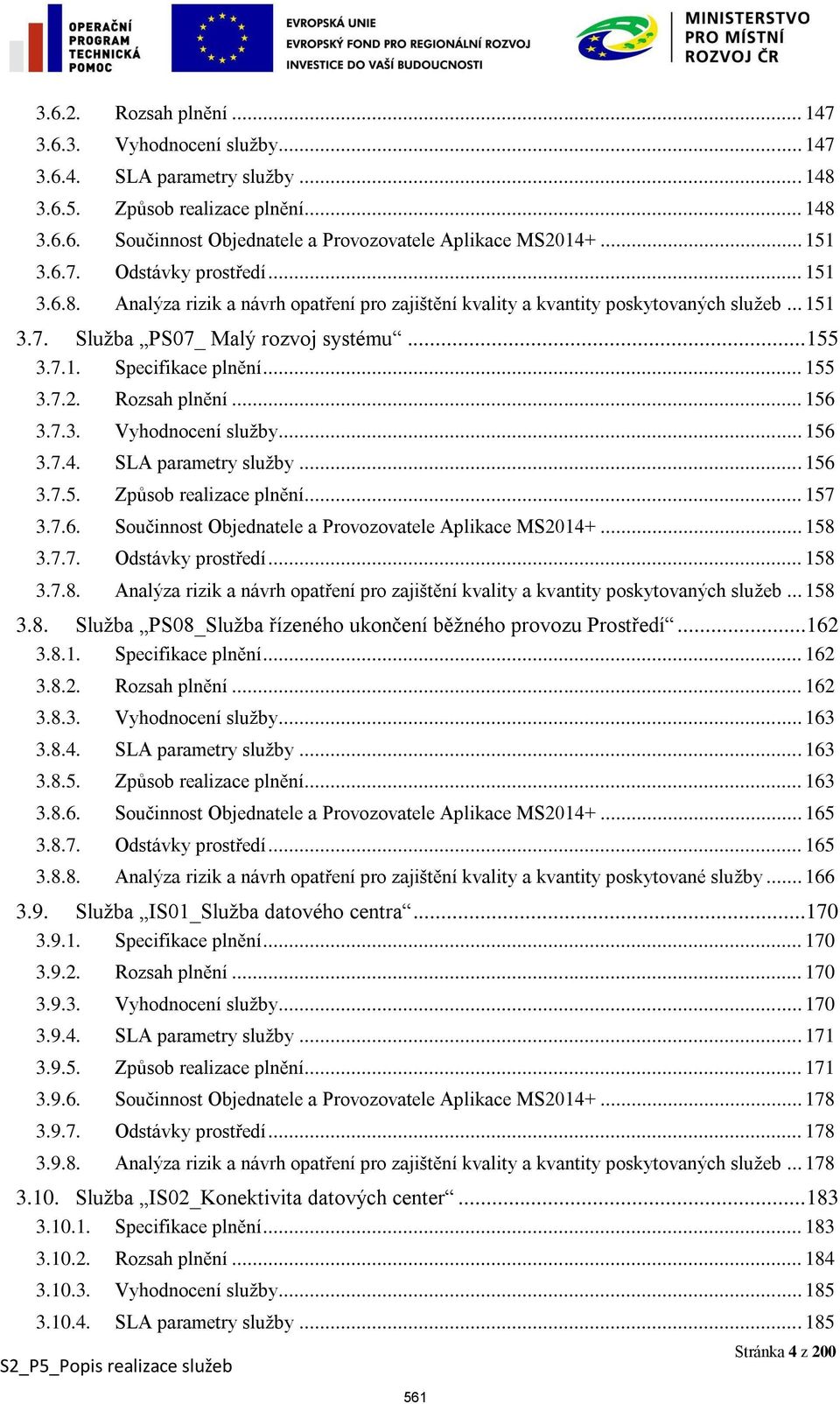 .. 155 3.7.2. Rozsah plnění... 156 3.7.3. Vyhodnocení služby... 156 3.7.4. SLA parametry služby... 156 3.7.5. Způsob realizace plnění... 157 3.7.6. Součinnost Objednatele a Provozovatele Aplikace MS2014+.