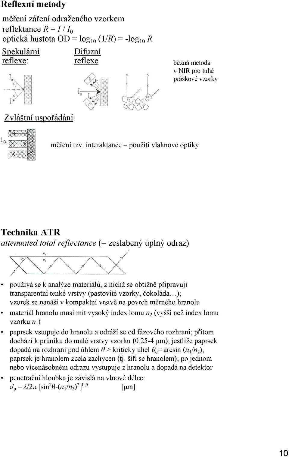 interaktance použití vláknové optiky Technika ATR attenuated total reflectance (= zeslabený úplný odraz) používá se k analýze materiálů, z nichž se obtížně připravují transparentní tenké vrstvy