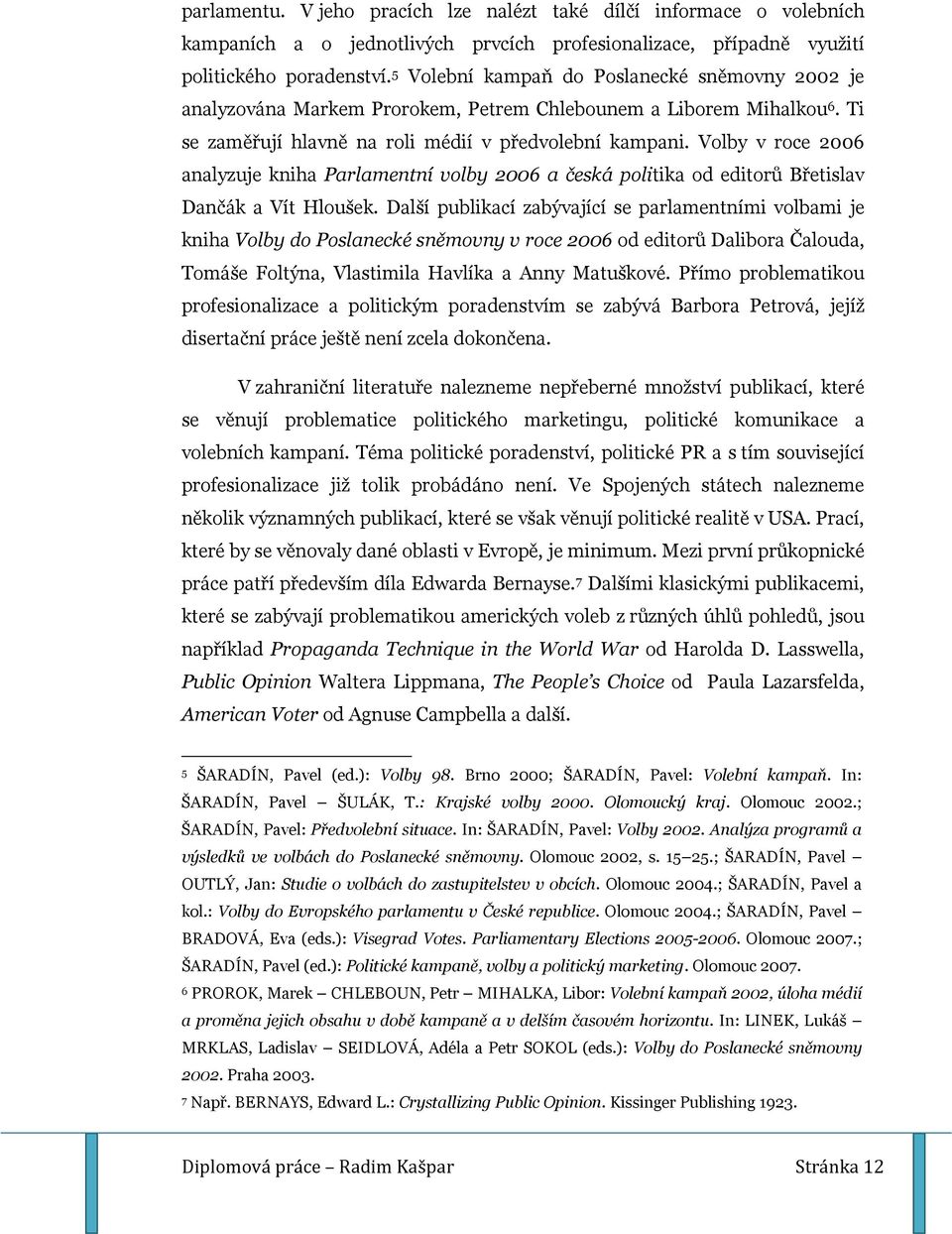 Volby v roce 2006 analyzuje kniha Parlamentní volby 2006 a česká politika od editorů Břetislav Dančák a Vít Hloušek.