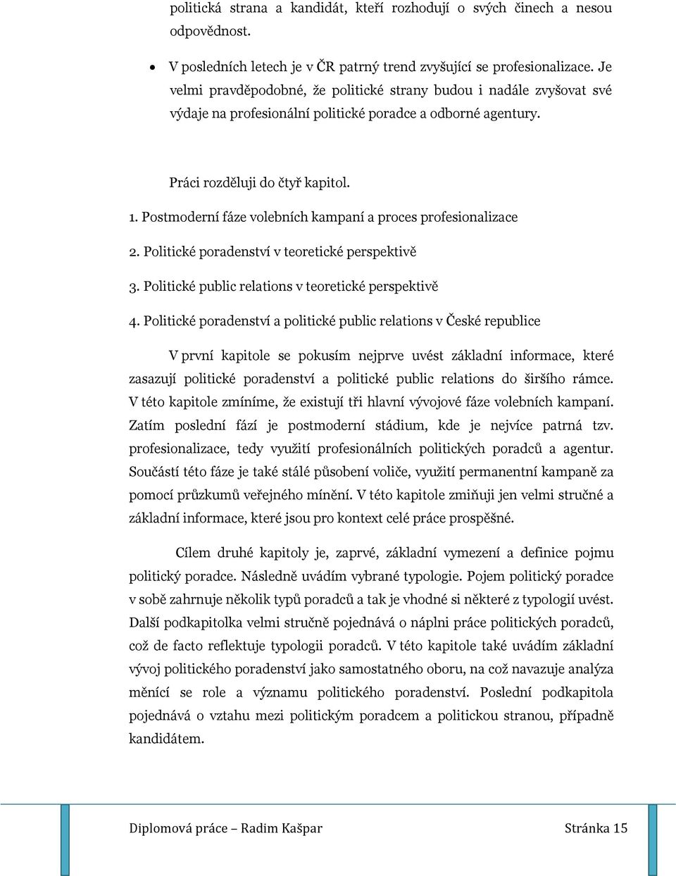 Postmoderní fáze volebních kampaní a proces profesionalizace 2. Politické poradenství v teoretické perspektivě 3. Politické public relations v teoretické perspektivě 4.
