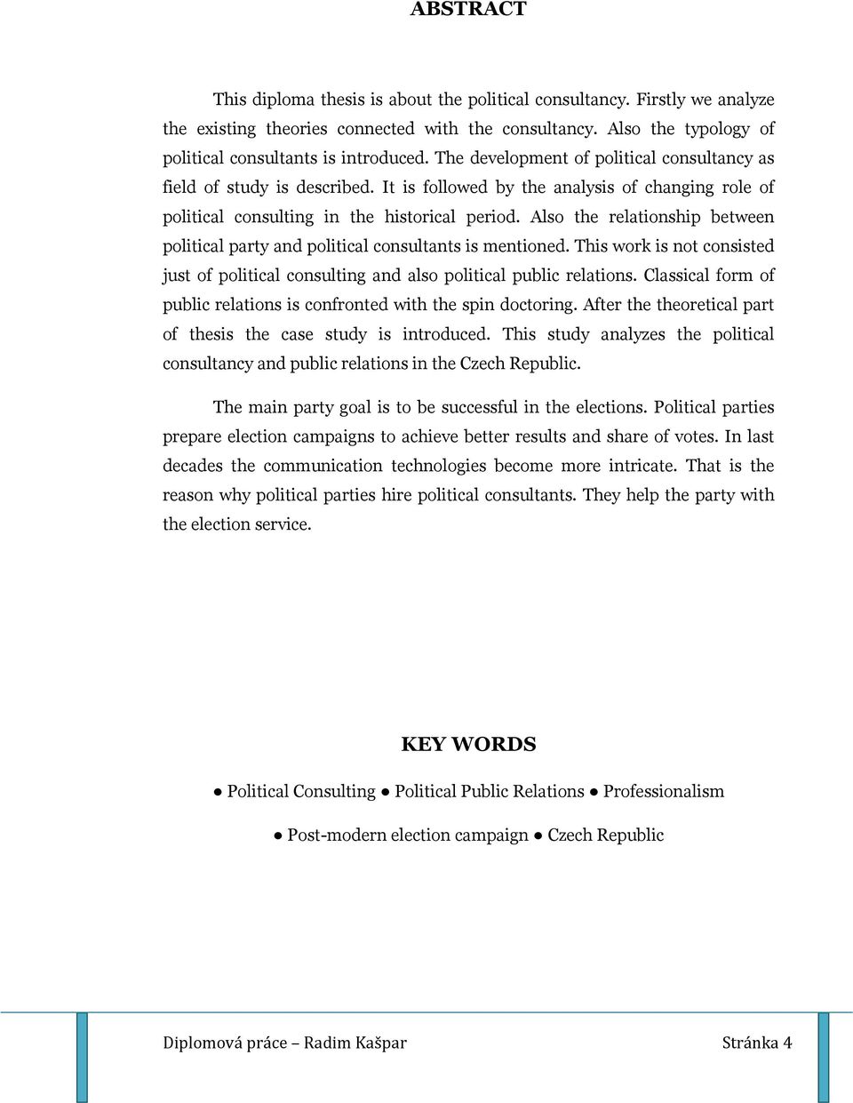 Also the relationship between political party and political consultants is mentioned. This work is not consisted just of political consulting and also political public relations.