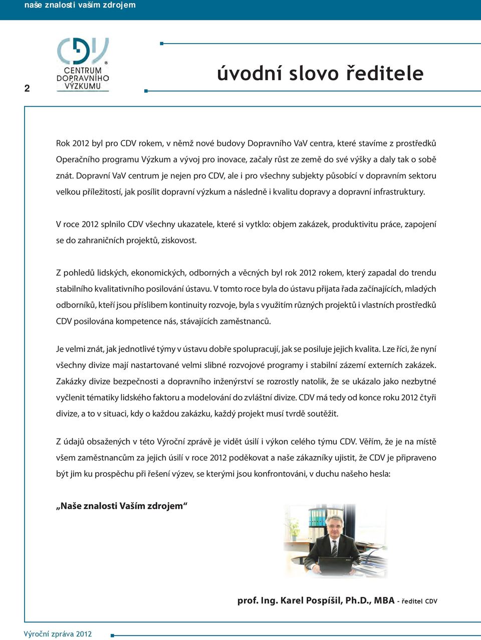 Dopravní VaV centrum je nejen pro CDV, ale i pro všechny subjekty působící v dopravním sektoru velkou příležitostí, jak posílit dopravní výzkum a následně i kvalitu dopravy a dopravní infrastruktury.