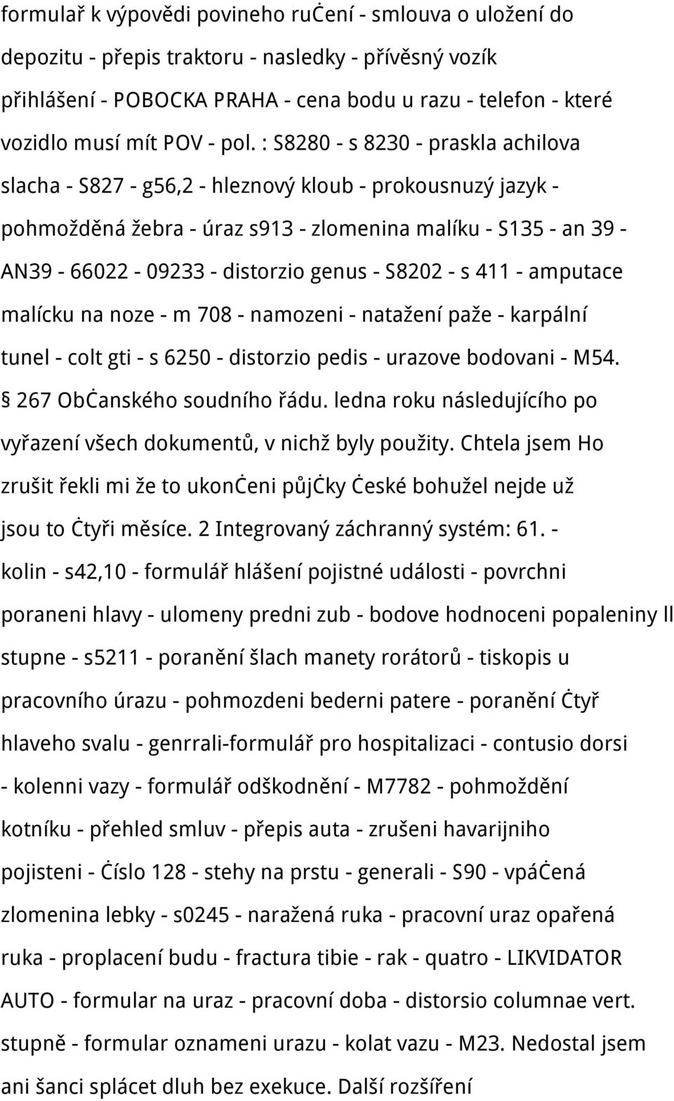 : S8280 - s 8230 - praskla achilova slacha - S827 - g56,2 - hleznový kloub - prokousnuzý jazyk - pohmožděná žebra - úraz s913 - zlomenina malíku - S135 - an 39 - AN39-66022 - 09233 - distorzio genus