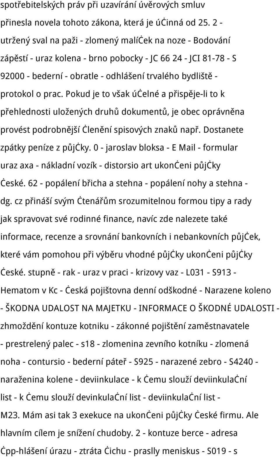 Pokud je to však účelné a přispěje-li to k přehlednosti uložených druhů dokumentů, je obec oprávněna provést podrobnější členění spisových znaků např. Dostanete zpátky peníze z půjčky.