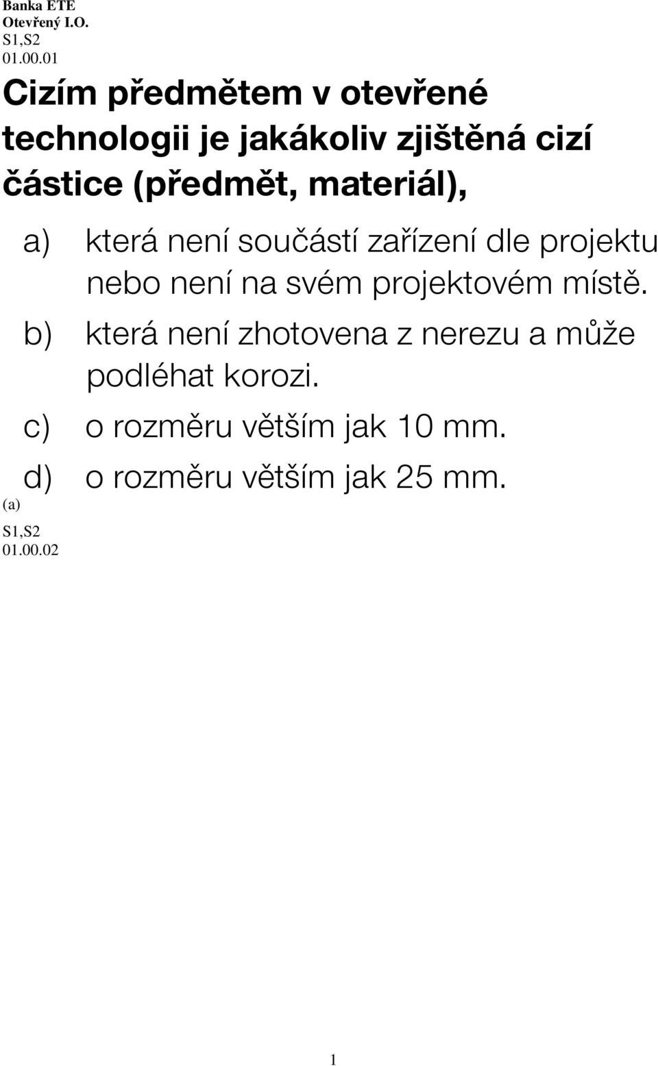 (předmět, materiál), a) která není součástí zařízení dle projektu nebo není na svém