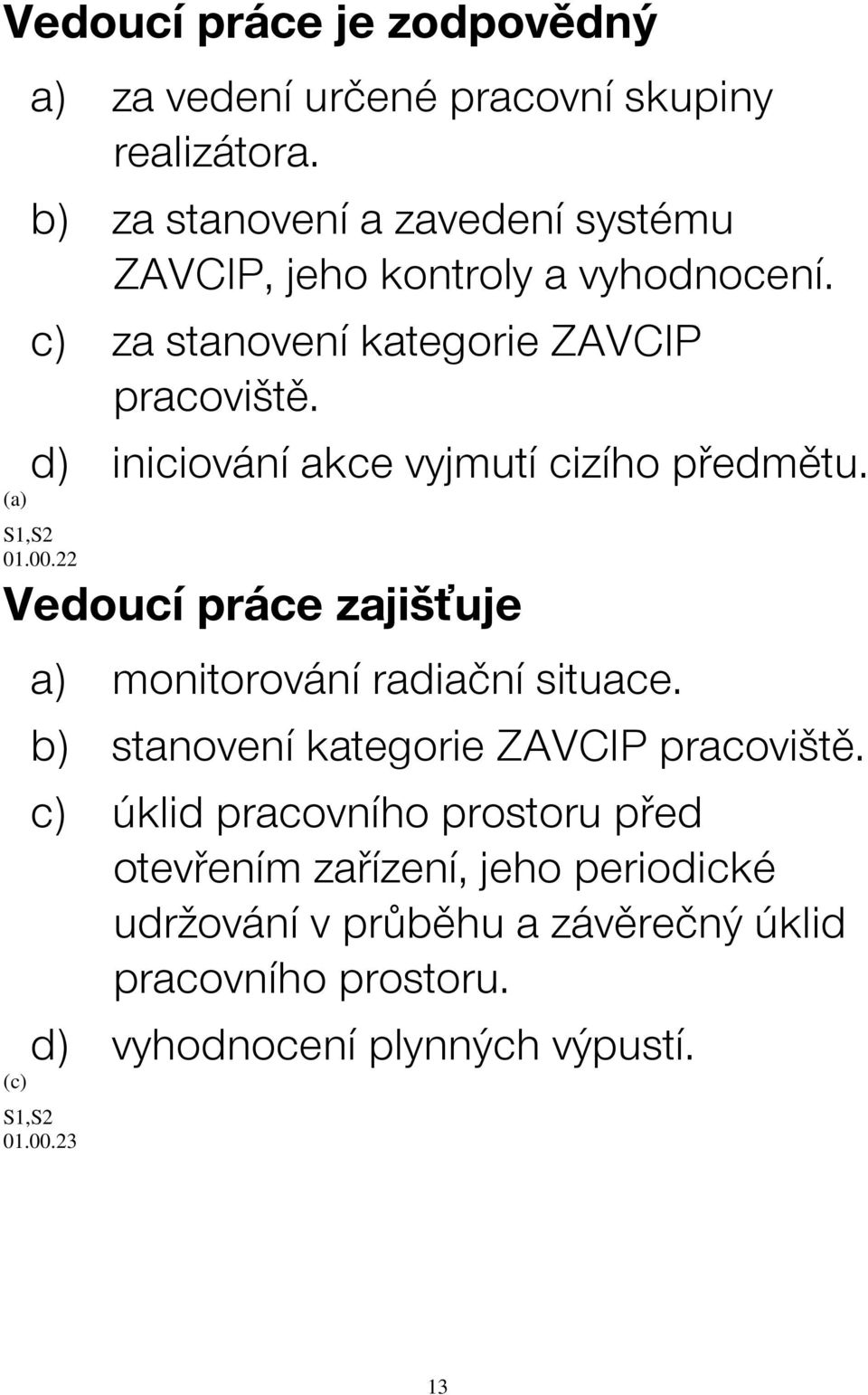 d) iniciování akce vyjmutí cizího předmětu. 01.00.22 Vedoucí práce zajišťuje a) monitorování radiační situace.