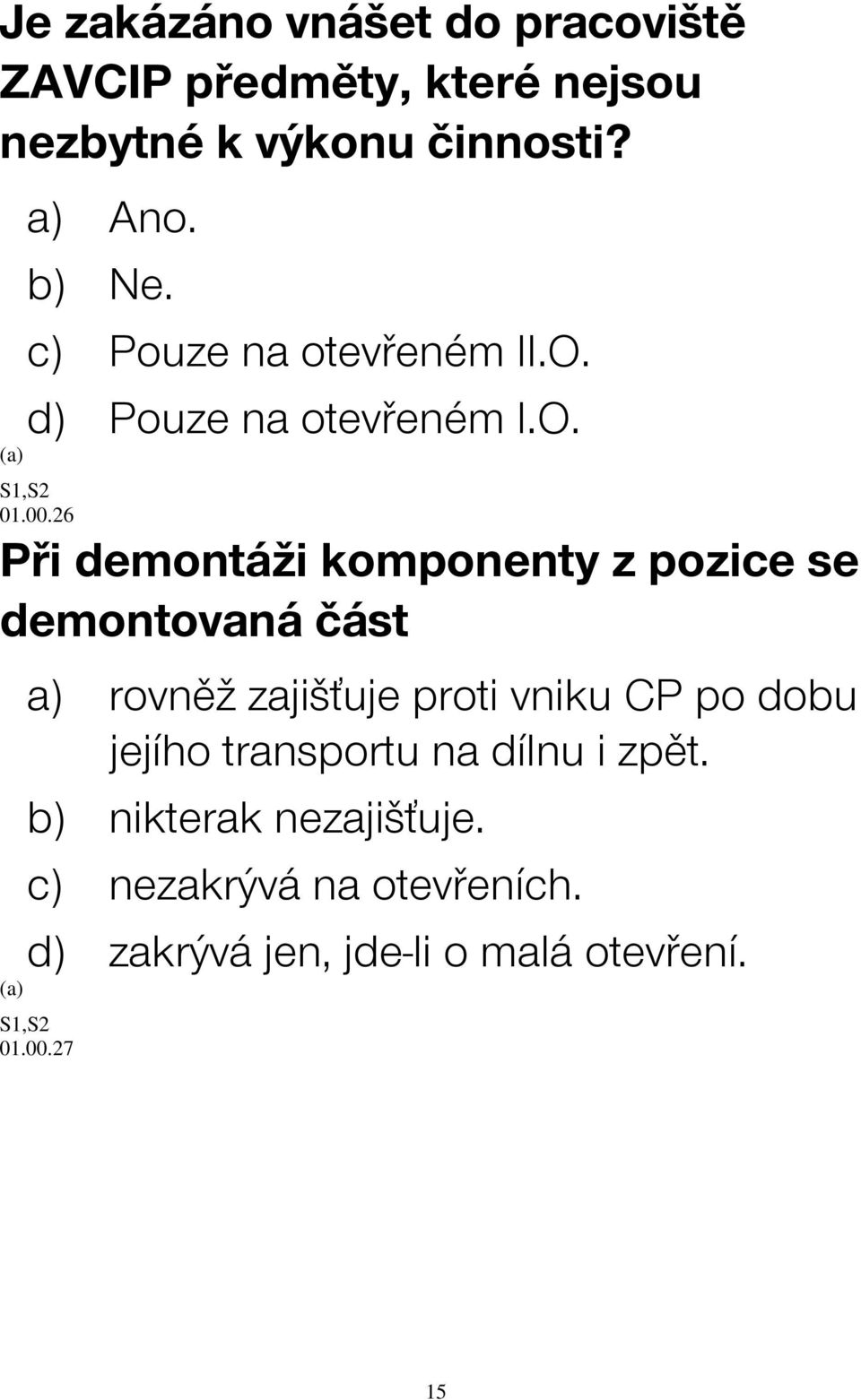 26 Při demontáži komponenty z pozice se demontovaná část a) rovněž zajišťuje proti vniku CP po dobu