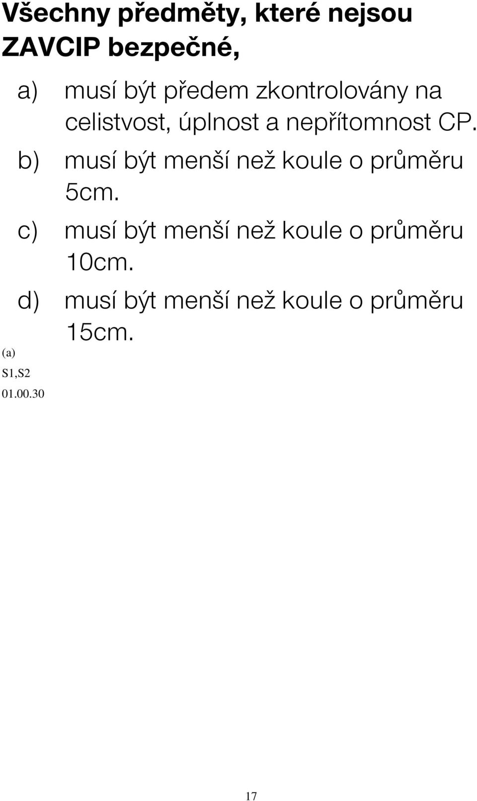 b) musí být menší než koule o průměru 5cm.