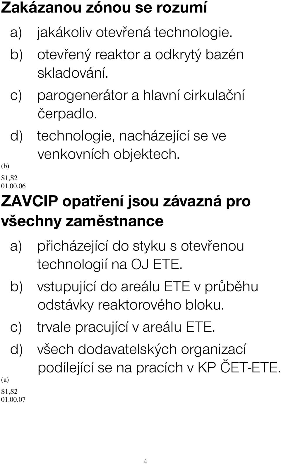 06 ZAVCIP opatření jsou závazná pro všechny zaměstnance a) přicházející do styku s otevřenou technologií na OJ ETE.