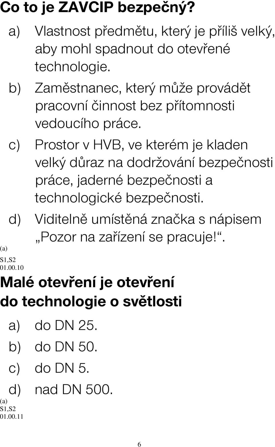 c) Prostor v HVB, ve kterém je kladen velký důraz na dodržování bezpečnosti práce, jaderné bezpečnosti a technologické bezpečnosti.