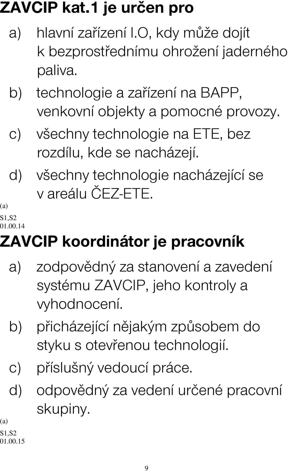 d) všechny technologie nacházející se v areálu ČEZ-ETE. 01.00.