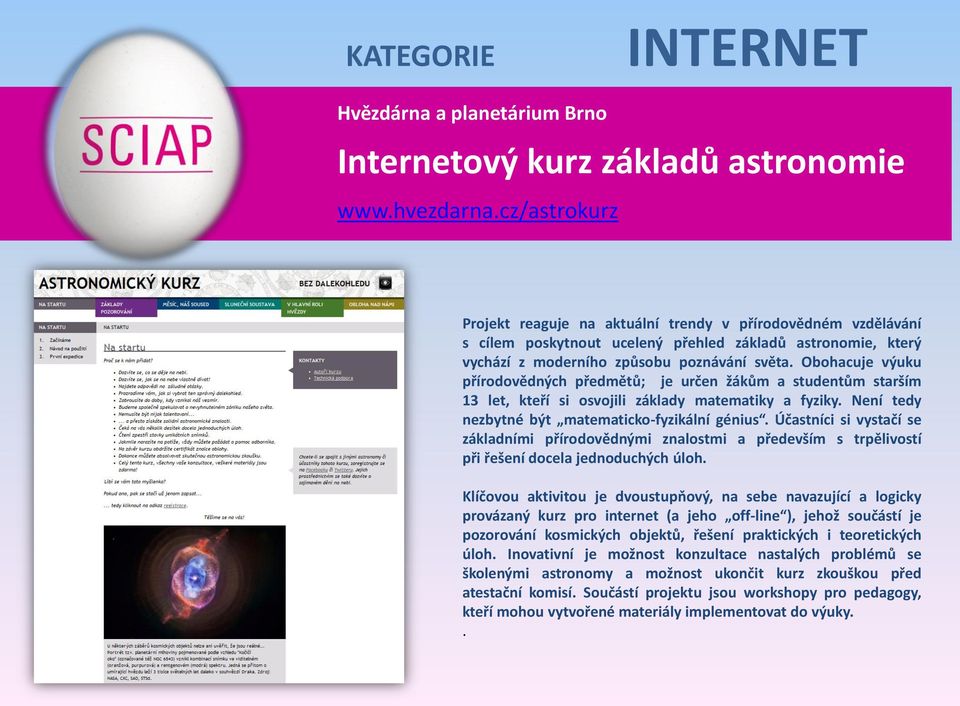Obohacuje výuku přírodovědných předmětů; je určen žákům a studentům starším 13 let, kteří si osvojili základy matematiky a fyziky. Není tedy nezbytné být matematicko-fyzikální génius.
