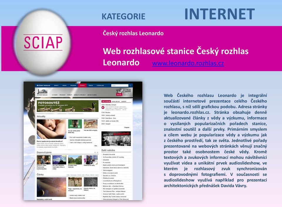 Primárním smyslem a cílem webu je popularizace vědy a výzkumu jak z českého prostředí, tak ze světa.