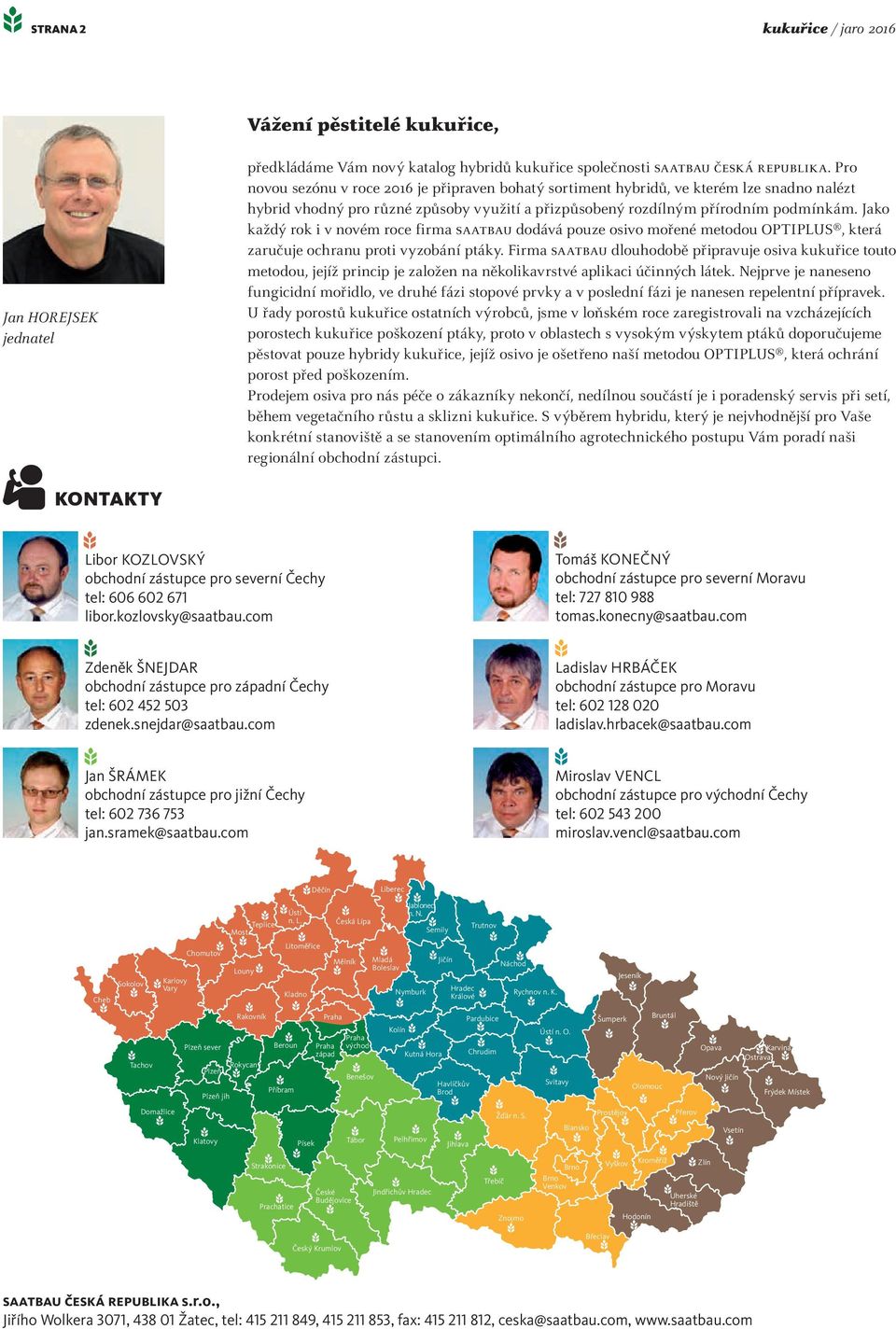 Jako každý rok i v novém roce firma saatbau dodává pouze osivo mořené metodou OPTIPLUS, která zaručuje ochranu proti vyzobání ptáky.