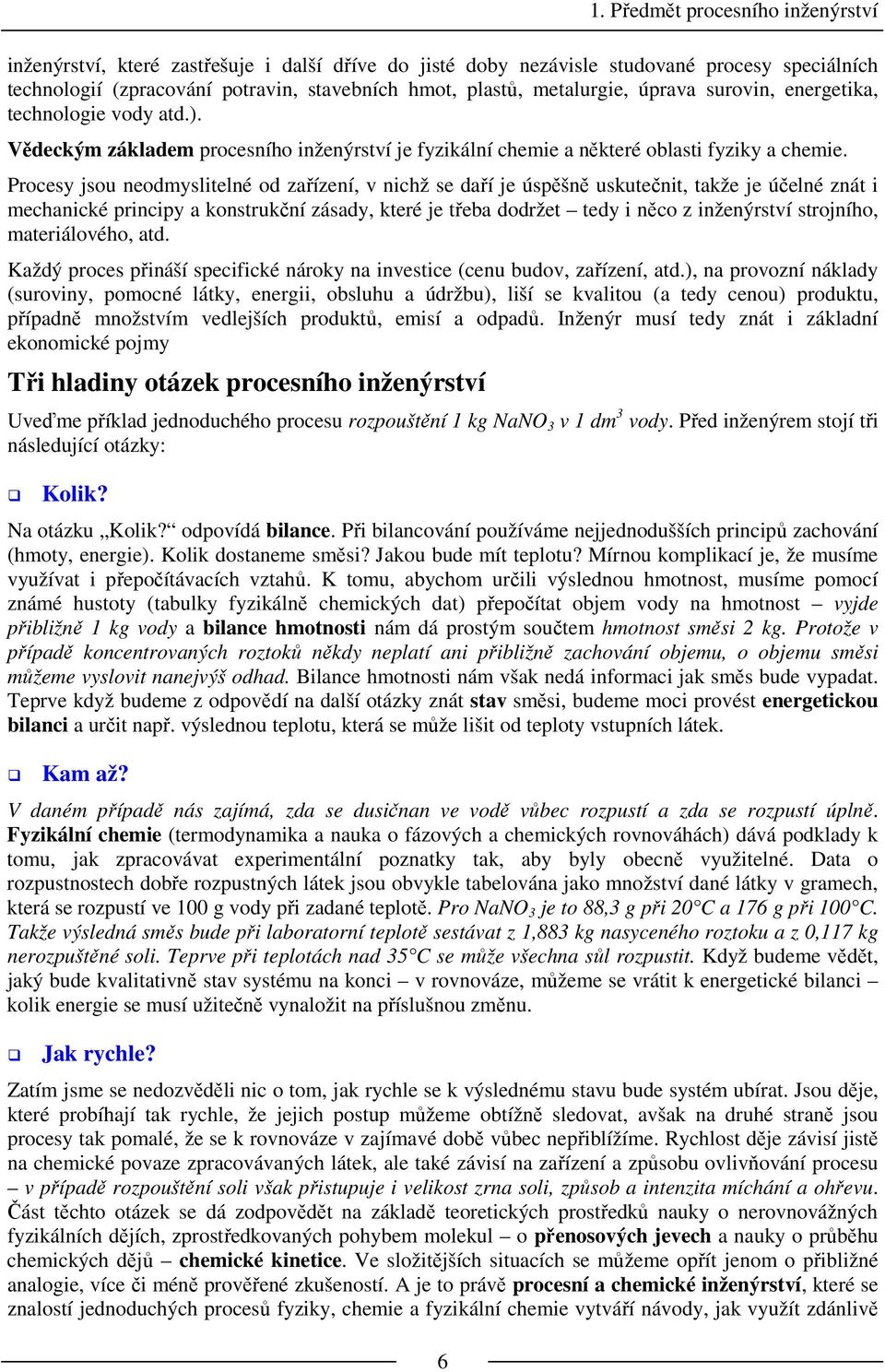 Procesy jsou neodmyslitelné od zařízení, v nichž se daří je úspěšně uskutečnit, takže je účelné znát i mechanické principy a konstrukční zásady, které je třeba dodržet tedy i něco z inženýrství