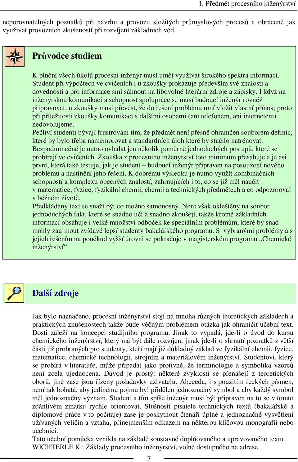 Student při výpočtech ve cvičeních i u zkoušky prokazuje především své znalosti a dovednosti a pro informace smí sáhnout na libovolné literární zdroje a zápisky.