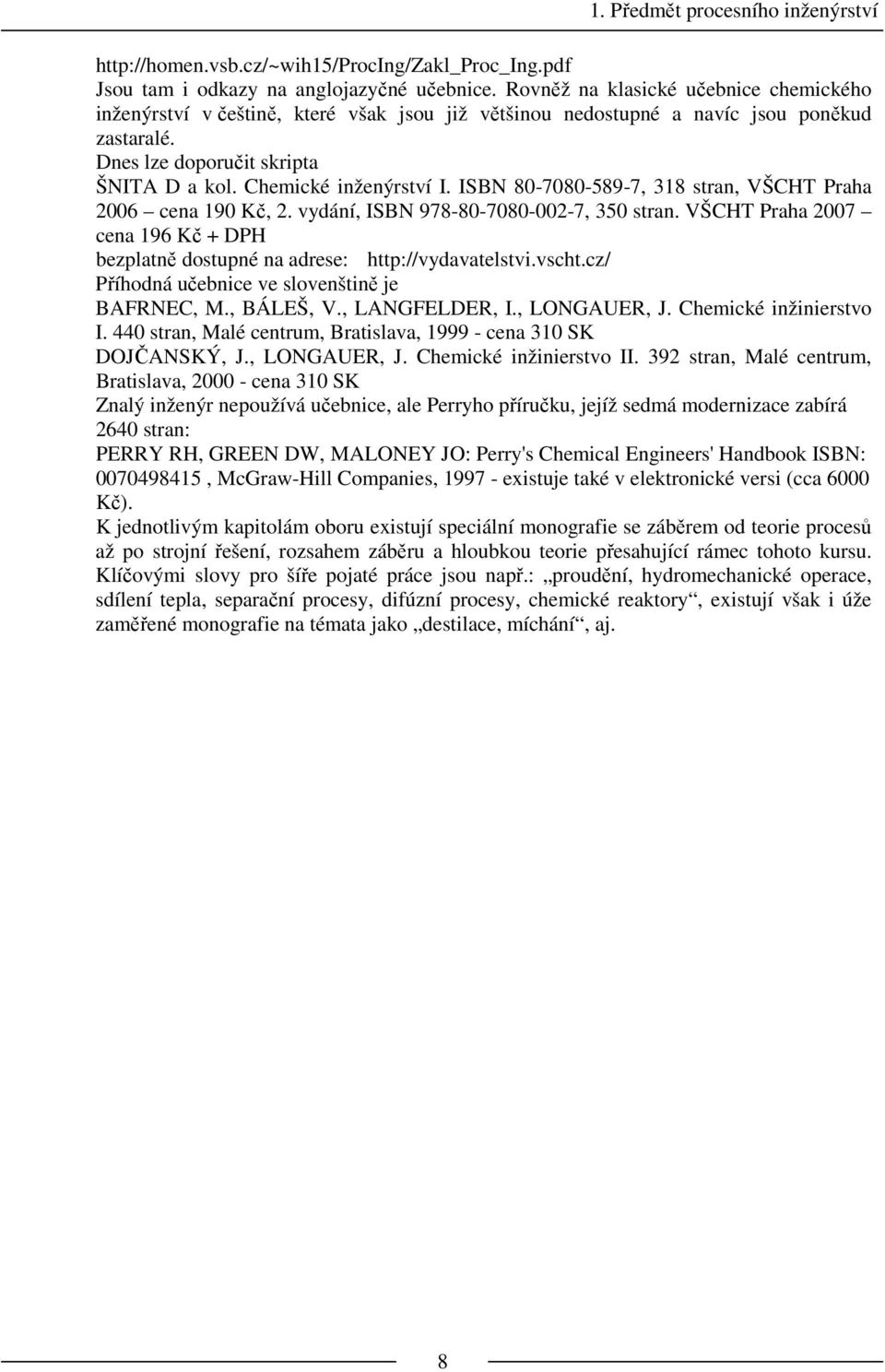 ISBN 80-7080-589-7, 318 stran, VŠCHT Praha 2006 cena 190 Kč, 2. vydání, ISBN 978-80-7080-002-7, 350 stran. VŠCHT Praha 2007 cena 196 Kč + DPH bezplatně dostupné na adrese: http://vydavatelstvi.vscht.