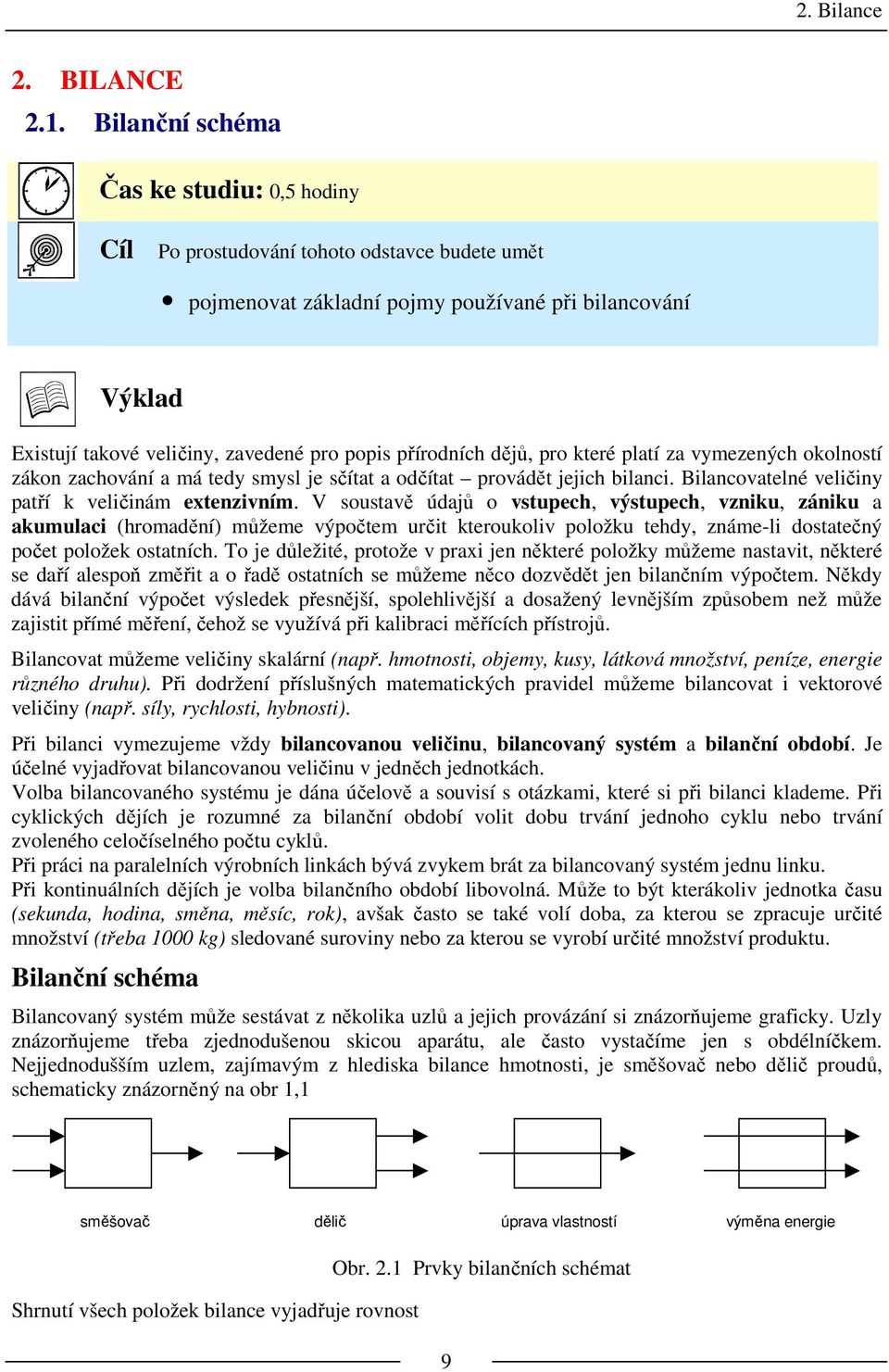 přírodních dějů, pro které platí za vymezených okolností zákon zachování a má tedy smysl je sčítat a odčítat provádět jejich bilanci. Bilancovatelné veličiny patří k veličinám extenzivním.