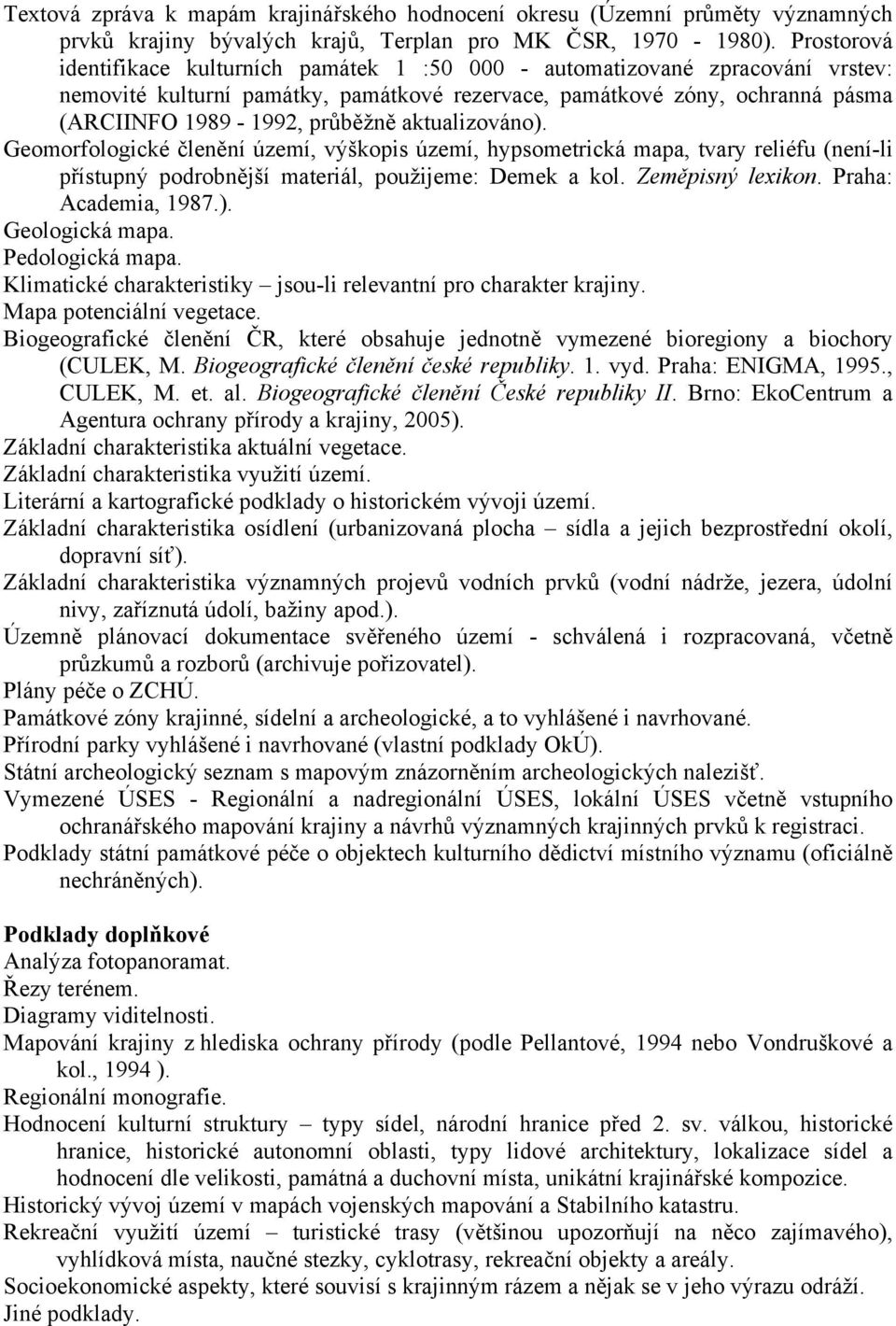 aktualizováno). Geomorfologické členění území, výškopis území, hypsometrická mapa, tvary reliéfu (není-li přístupný podrobnější materiál, použijeme: Demek a kol. Zeměpisný lexikon.