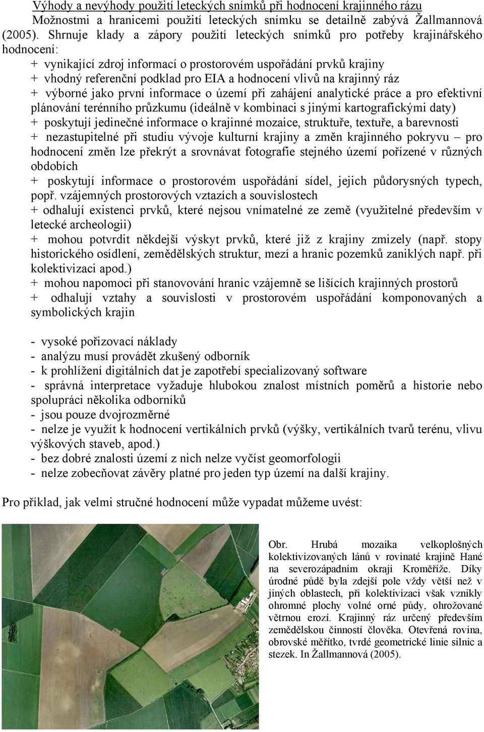hodnocení vlivů na krajinný ráz + výborné jako první informace o území při zahájení analytické práce a pro efektivní plánování terénního průzkumu (ideálně v kombinaci s jinými kartografickými daty) +