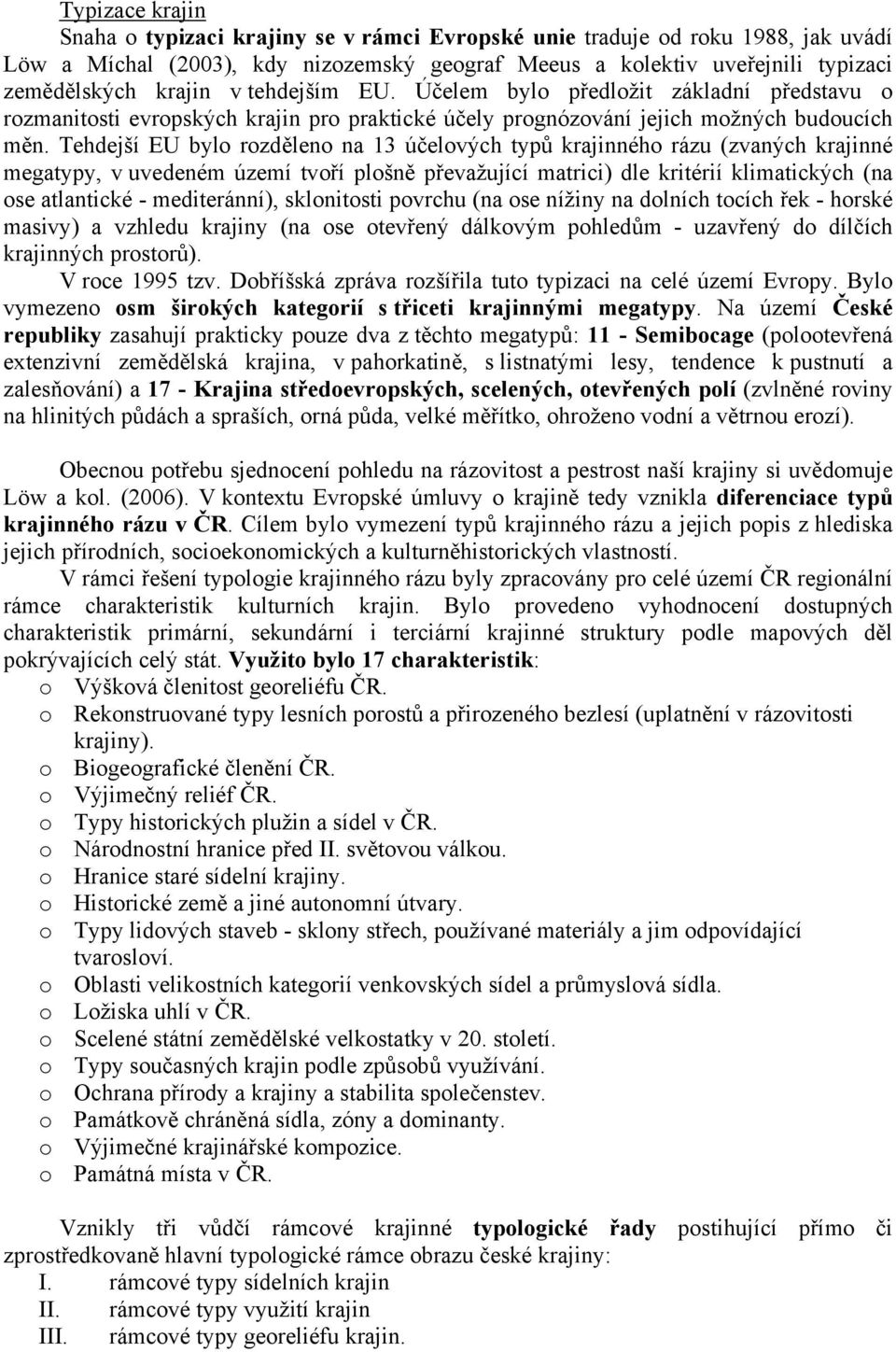 Tehdejší EU bylo rozděleno na 13 účelových typů krajinného rázu (zvaných krajinné megatypy, v uvedeném území tvoří plošně převažující matrici) dle kritérií klimatických (na ose atlantické -