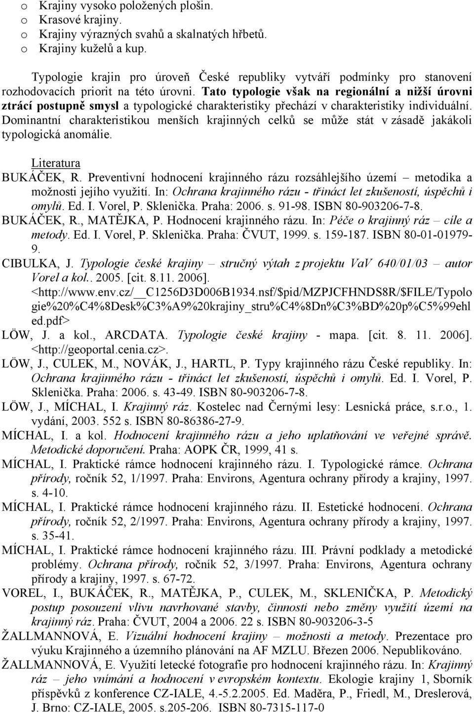 Tato typologie však na regionální a nižší úrovni ztrácí postupně smysl a typologické charakteristiky přechází v charakteristiky individuální.