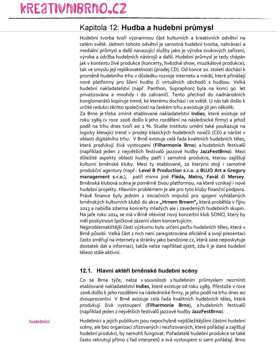 Hudební průmysl je tedy chápán jak v kontextu živé produkce (koncerty, hvězdné show, muzikálové produkce), tak ve smyslu její replikovatelnosti (prodej CD). Od konce 20.