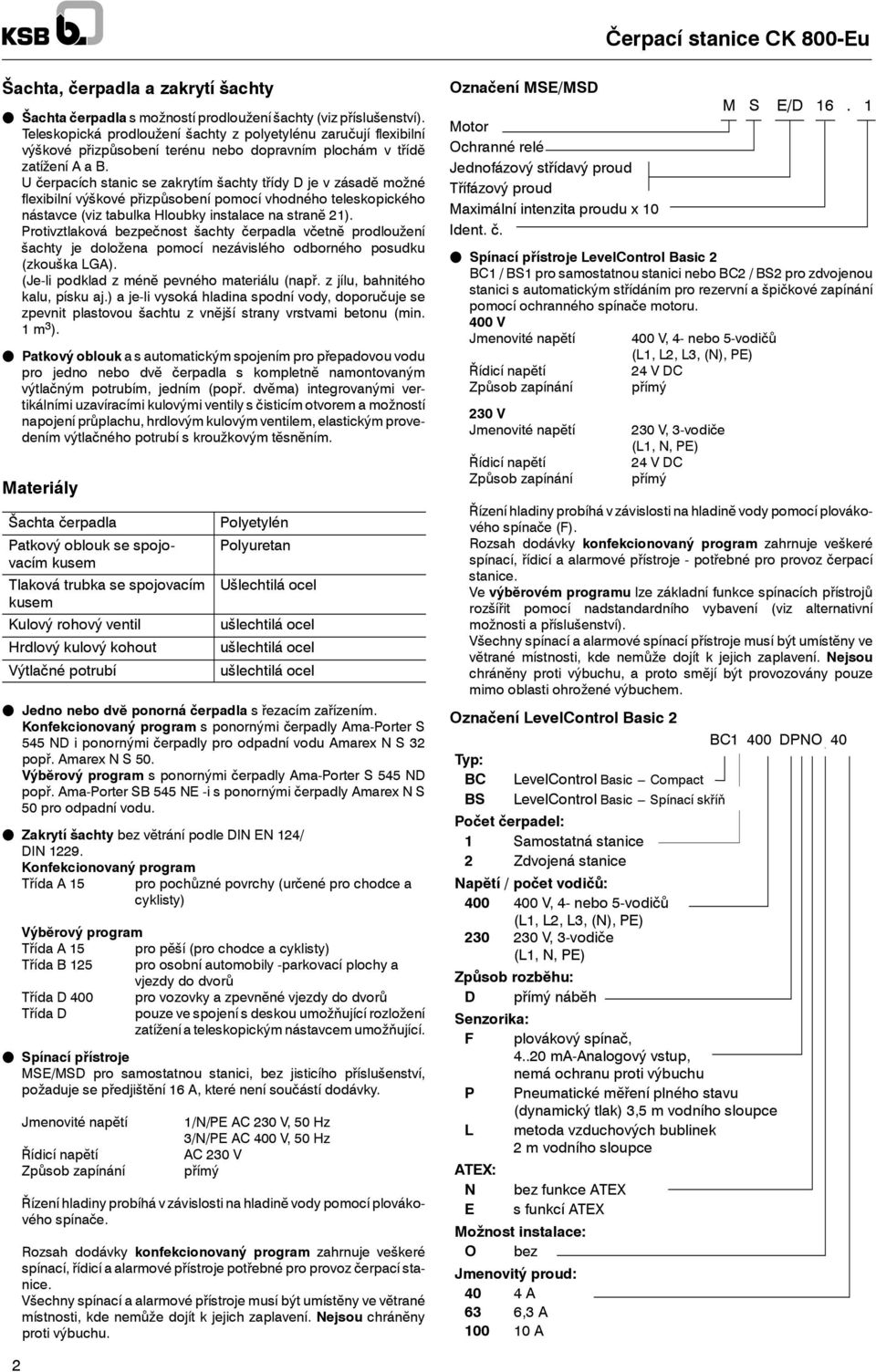 U čerpacích stanic se zakrytím šachty třídy D je v zásadĕ možné flexibilní výškové přizpůsobení pomocí vhodného teleskopického nástavce (viz tabulka Hloubky instalace na stranĕ 2).