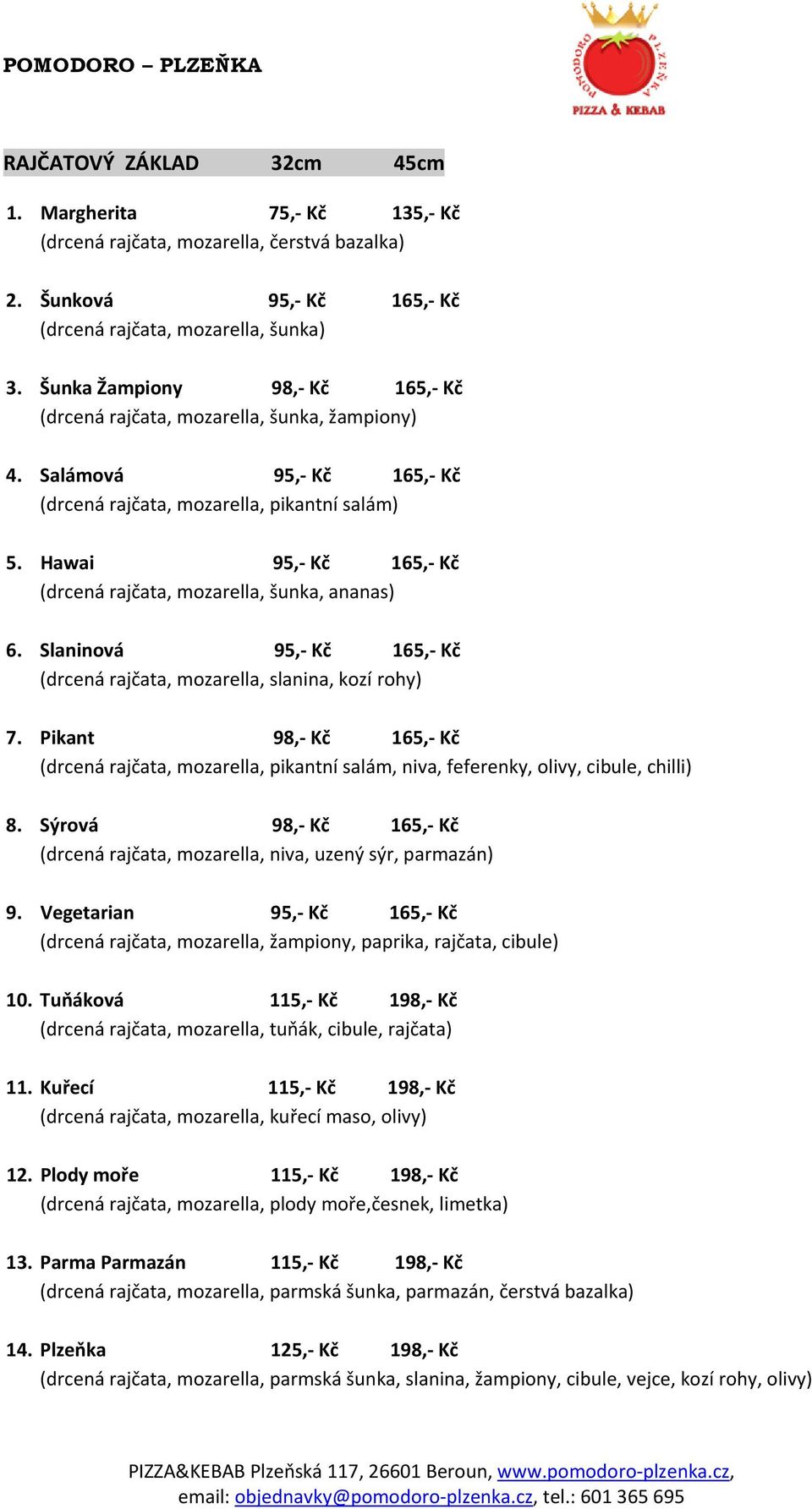 Hawai 95, Kč 165, Kč (drcená rajčata, mozarella, šunka, ananas) 6. Slaninová 95, Kč 165, Kč (drcená rajčata, mozarella, slanina, kozí rohy) 7.