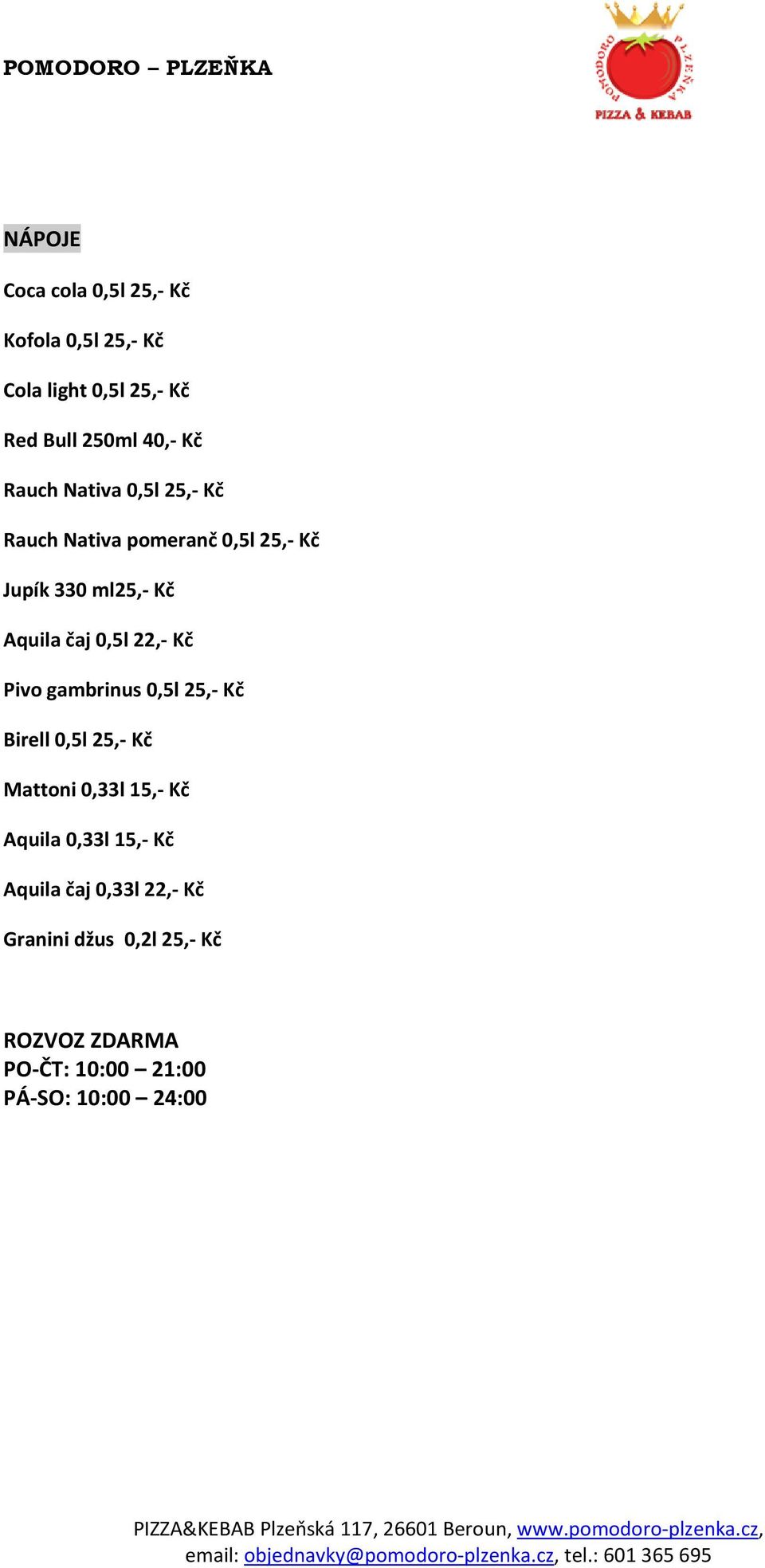 22, Kč Pivo gambrinus 0,5l 25, Kč Birell 0,5l 25, Kč Mattoni 0,33l 15, Kč Aquila 0,33l 15, Kč