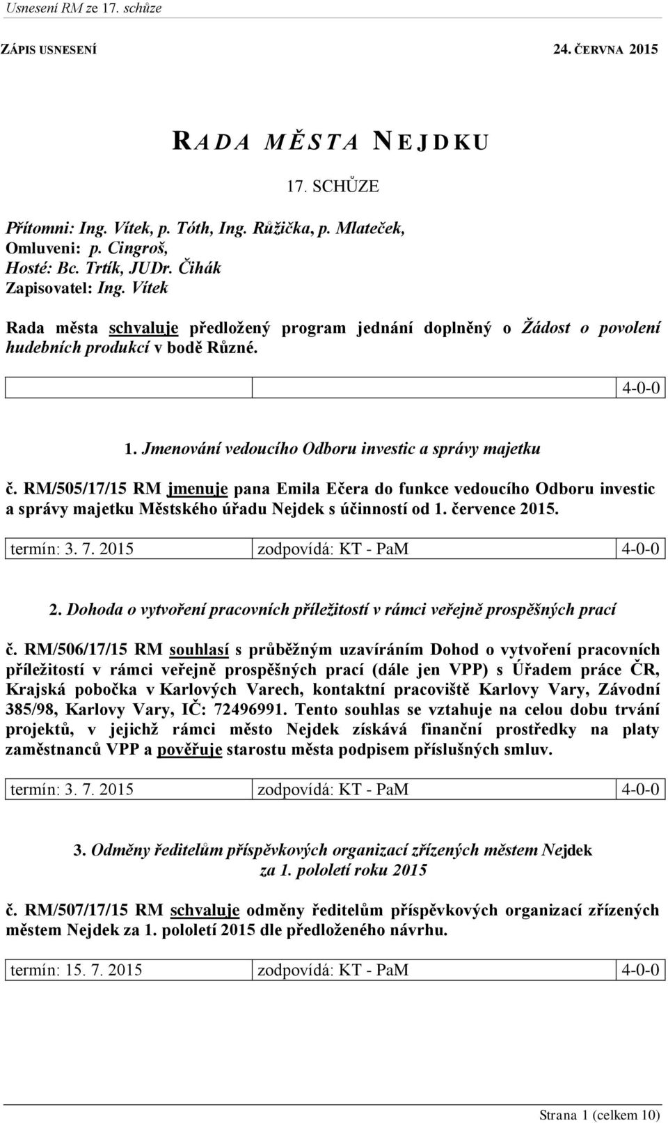 RM/505/17/15 RM jmenuje pana Emila Ečera do funkce vedoucího Odboru investic a správy majetku Městského úřadu Nejdek s účinností od 1. července 2015. termín: 3. 7. 2015 zodpovídá: KT - PaM 4-0-0 2.