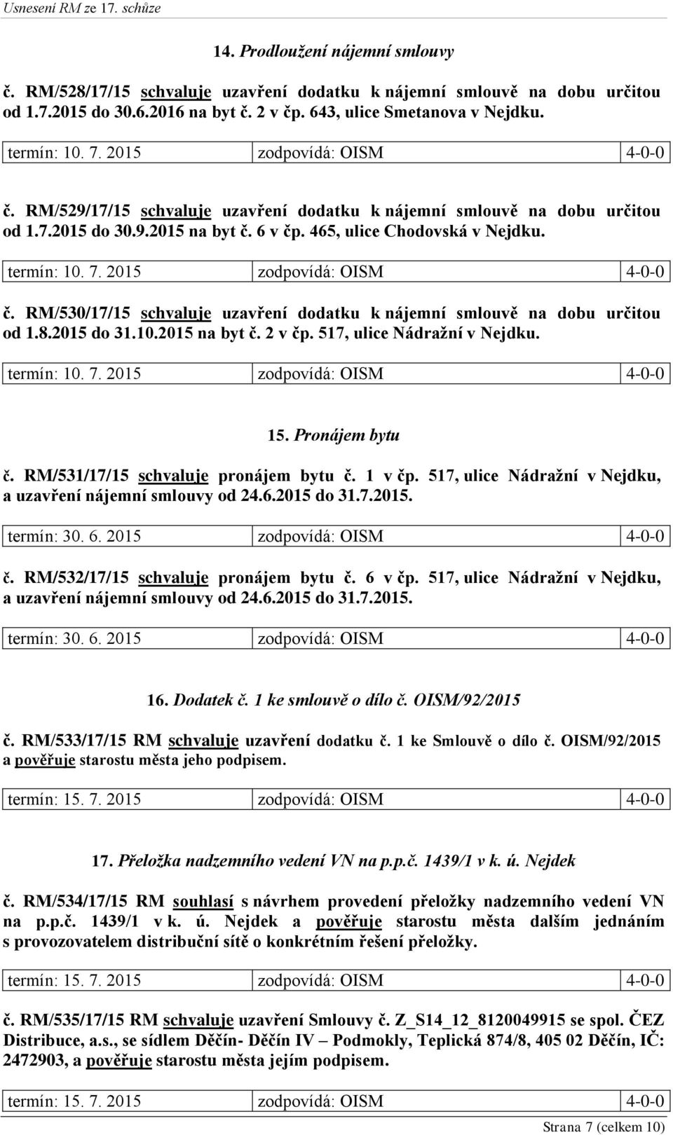 2015 zodpovídá: OISM 4-0-0 č. RM/530/17/15 schvaluje uzavření dodatku k nájemní smlouvě na dobu určitou od 1.8.2015 do 31.10.2015 na byt č. 2 v čp. 517, ulice Nádražní v Nejdku. termín: 10. 7.