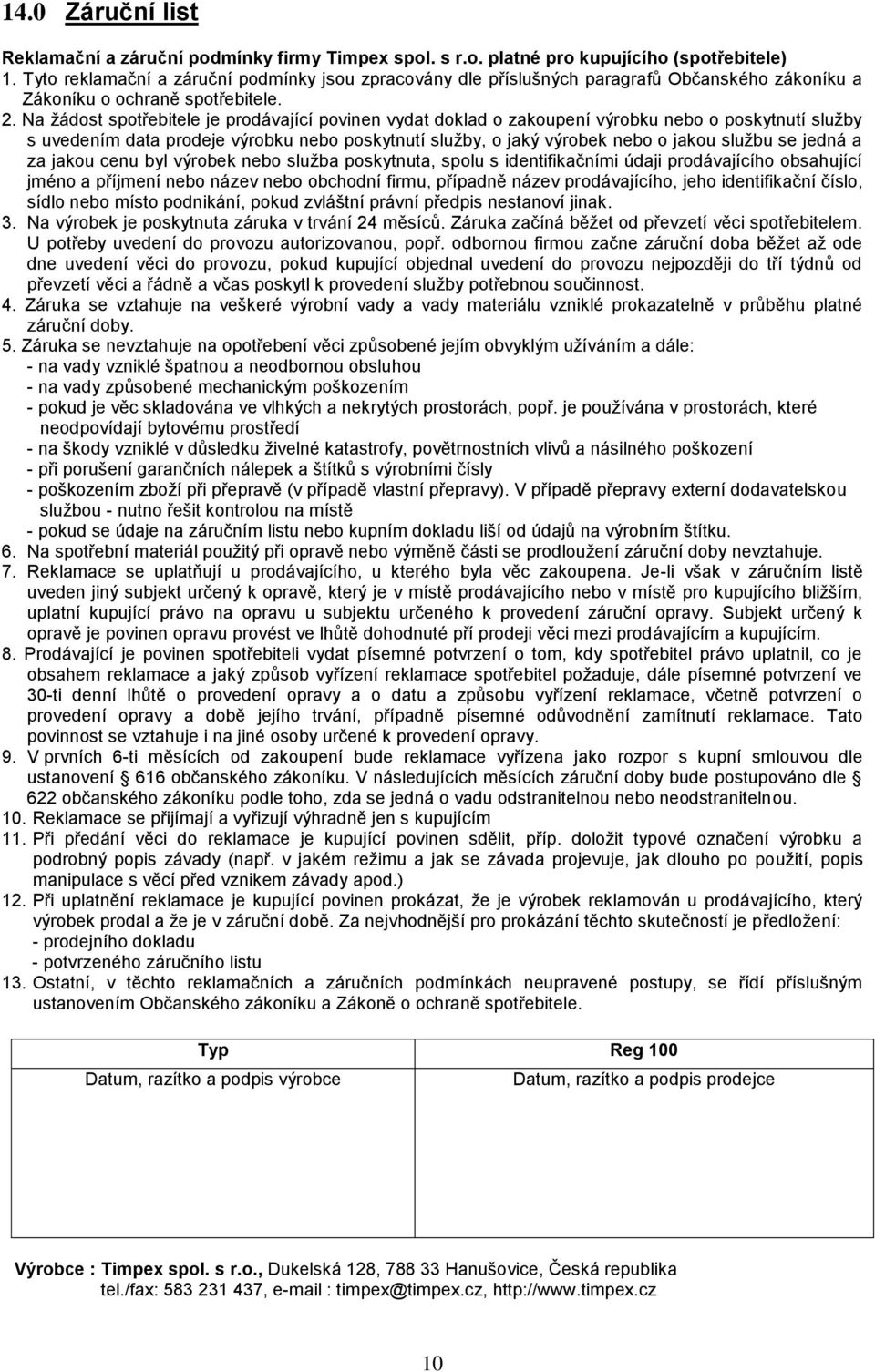 Na žádost spotřebitele je prodávající povinen vydat doklad o zakoupení výrobku nebo o poskytnutí služby s uvedením data prodeje výrobku nebo poskytnutí služby, o jaký výrobek nebo o jakou službu se