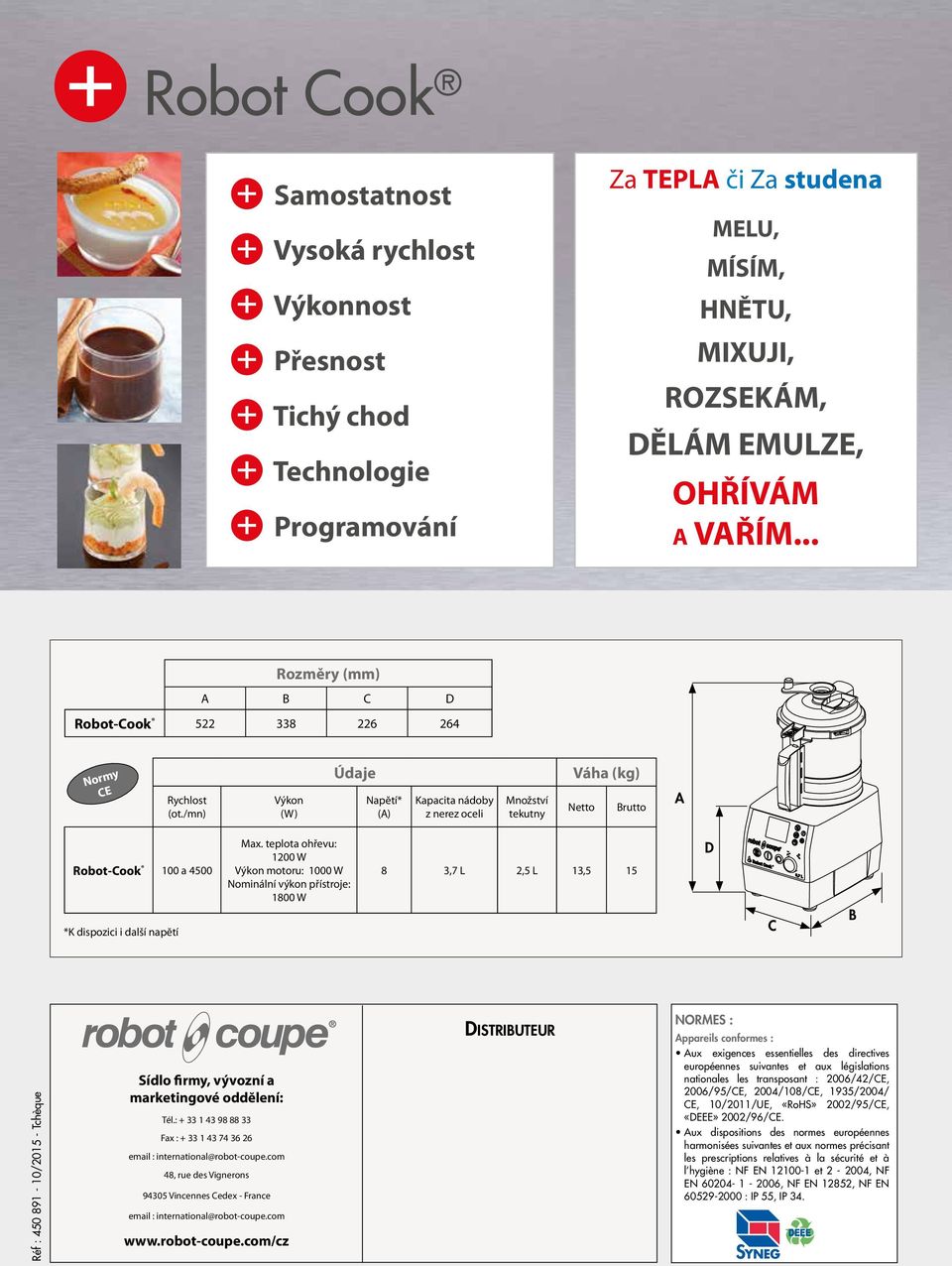 /mn) Výkon (W) Údaje Napĕtí* (A) Kapacita nádoby z nerez oceli Množství tekutny Váha (kg) Netto Brutto A Robot-Cook 100 a 4500 *K dispozici i další napĕtí Max.