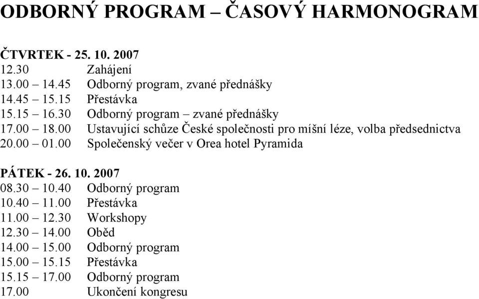 00 Ustavující schůze České společnosti pro míšní léze, volba předsednictva 20.00 01.