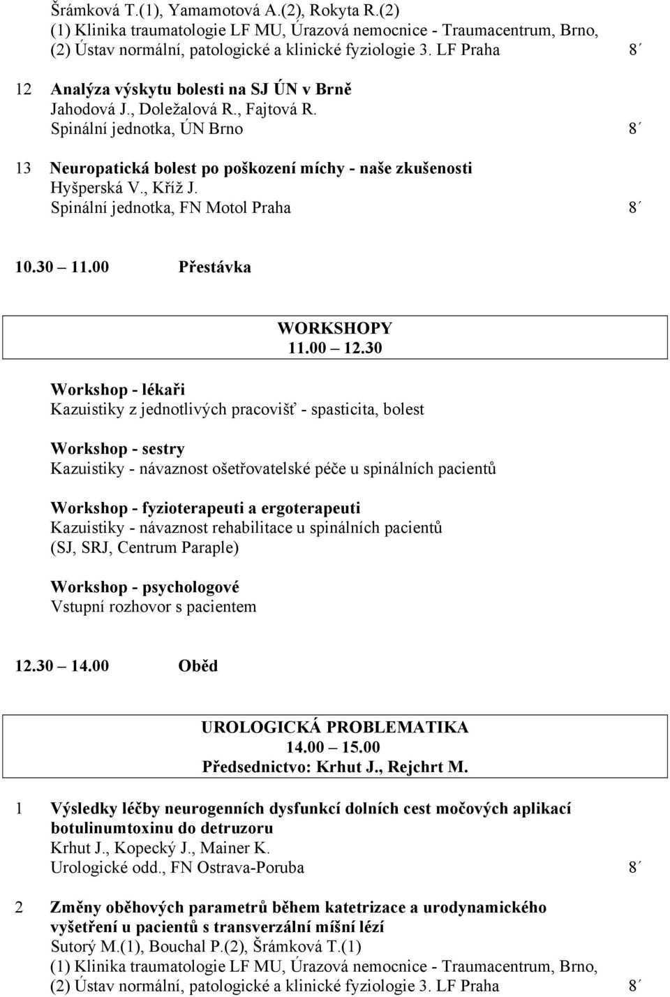 , Kříž J. Spinální jednotka, FN Motol Praha 8 10.30 11.00 Přestávka WORKSHOPY 11.00 12.