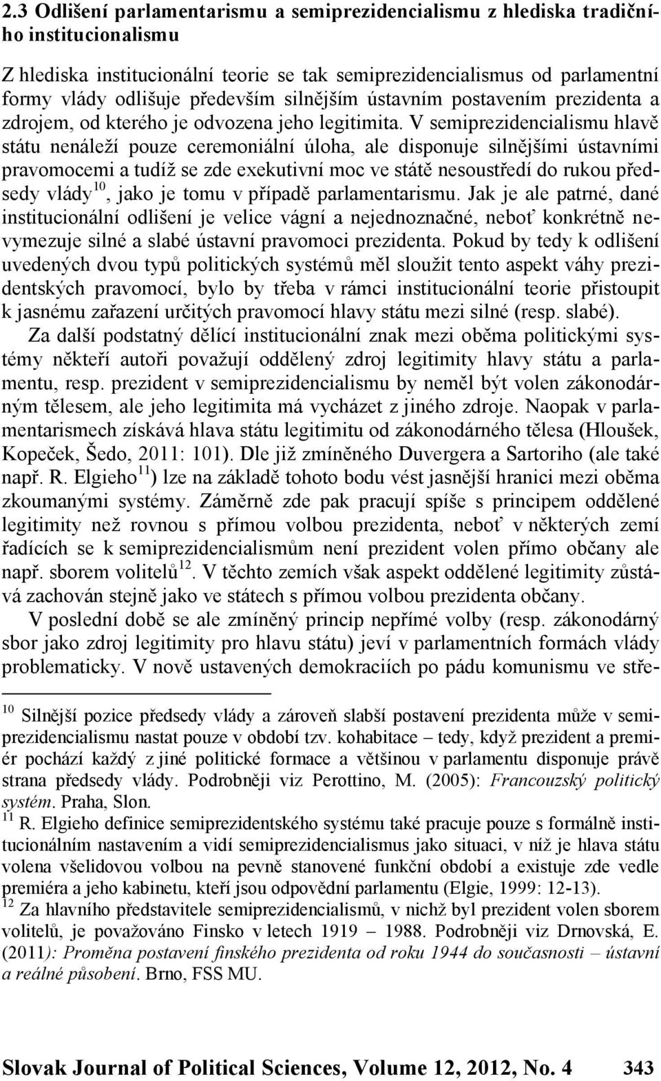 V semiprezidencialismu hlavě státu nenáleží pouze ceremoniální úloha, ale disponuje silnějšími ústavními pravomocemi a tudíž se zde exekutivní moc ve státě nesoustředí do rukou předsedy vlády 10,