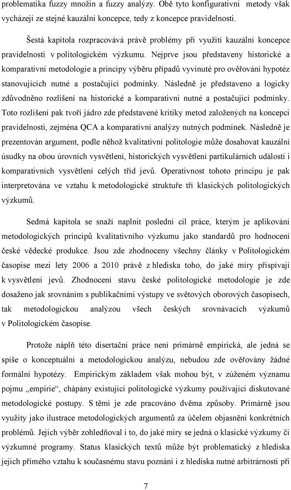 Nejprve jsou představeny historické a komparativní metodologie a principy výběru případů vyvinuté pro ověřování hypotéz stanovujících nutné a postačující podmínky.