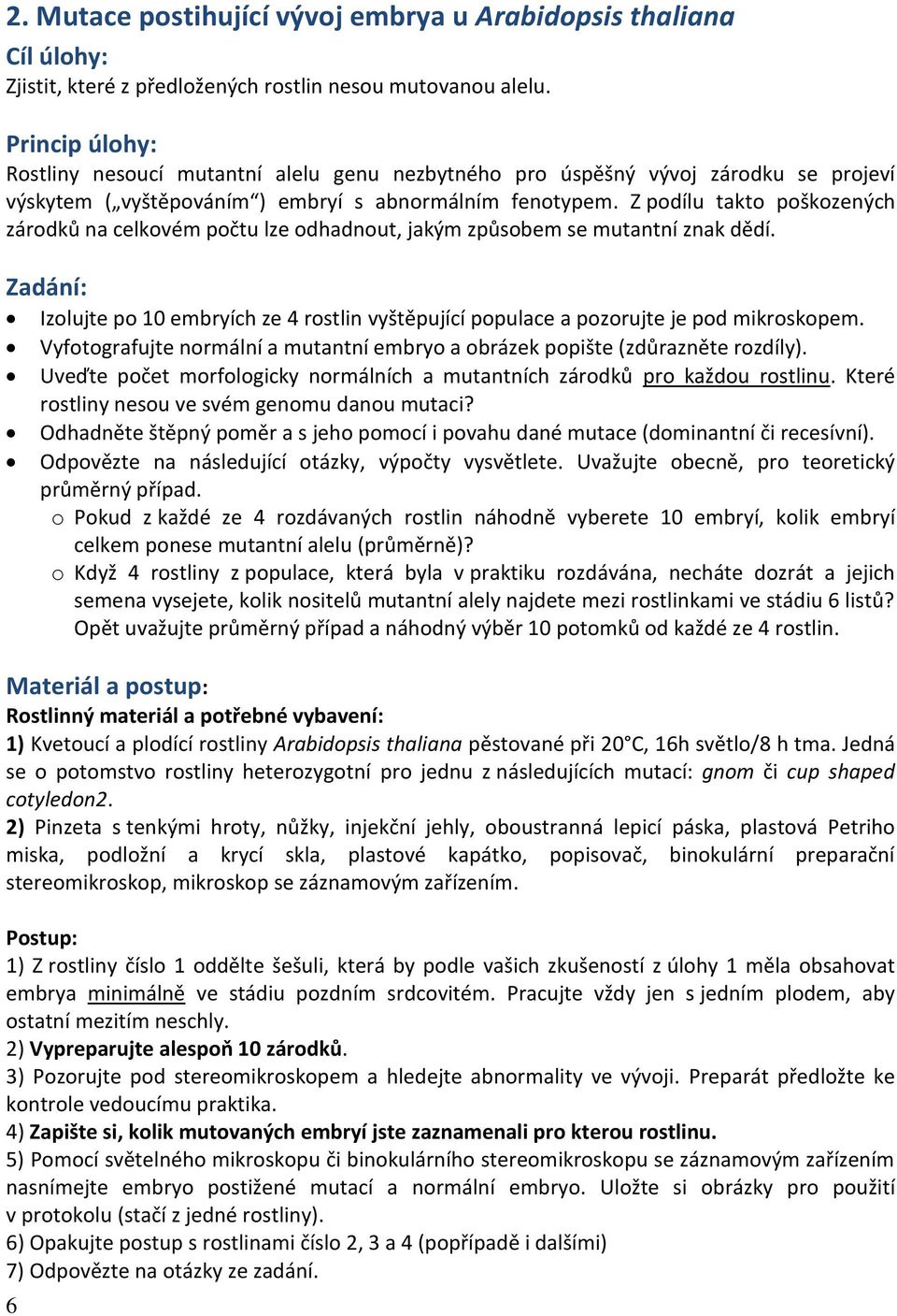 Z podílu takto poškozených zárodků na celkovém počtu lze odhadnout, jakým způsobem se mutantní znak dědí.