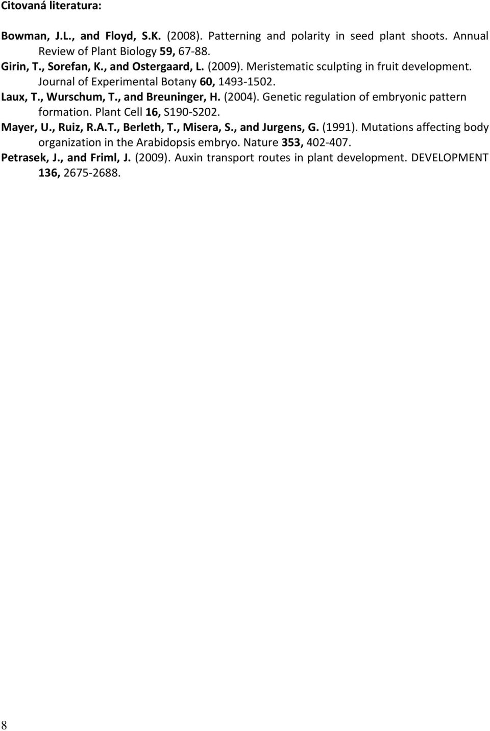 Genetic regulation of embryonic pattern formation. Plant Cell 16, S190-S202. Mayer, U., Ruiz, R.A.T., Berleth, T., Misera, S., and Jurgens, G. (1991).